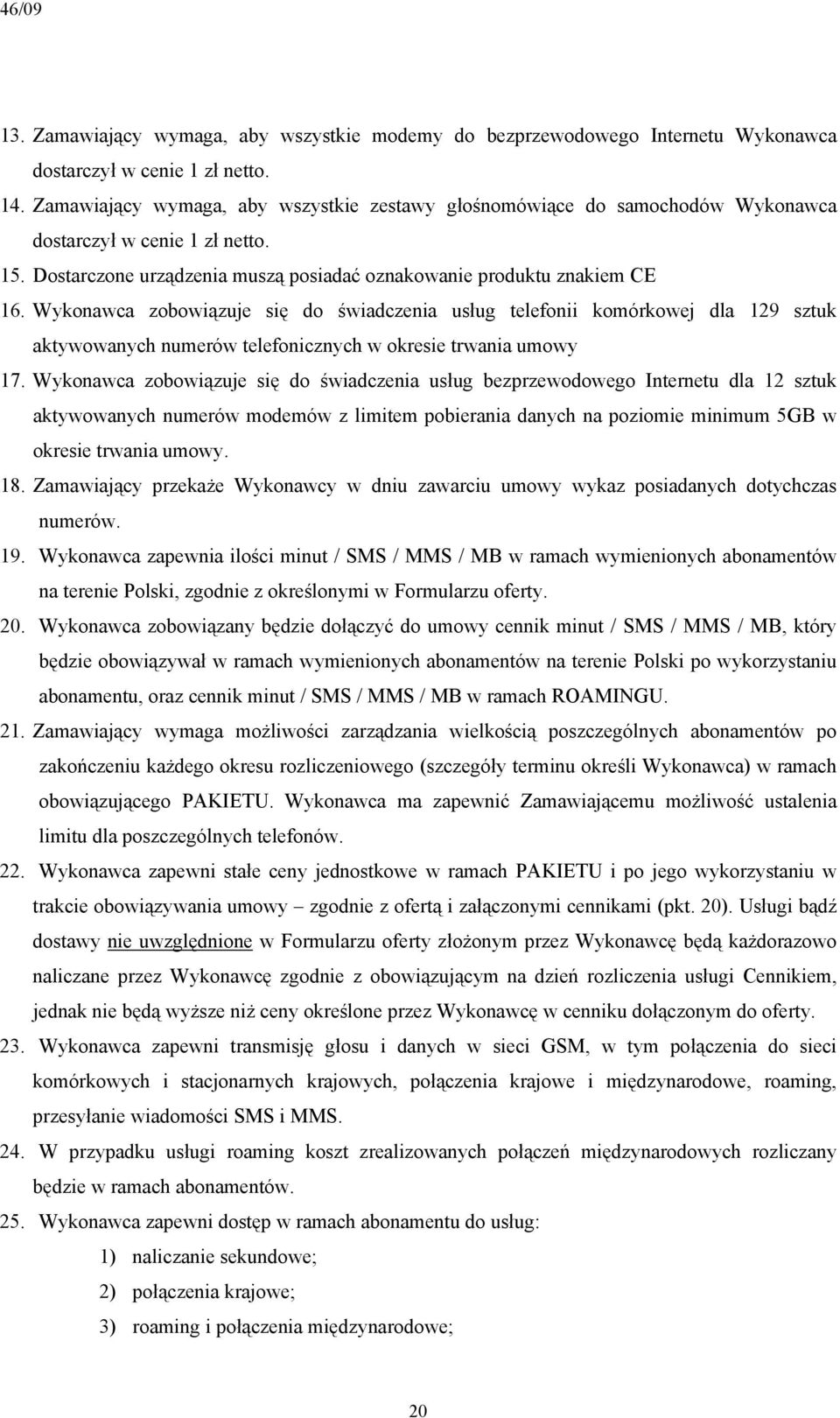 Wykonawca zobowiązuje się do świadczenia usług telefonii komórkowej dla 129 sztuk aktywowanych numerów telefonicznych w okresie trwania umowy 17.