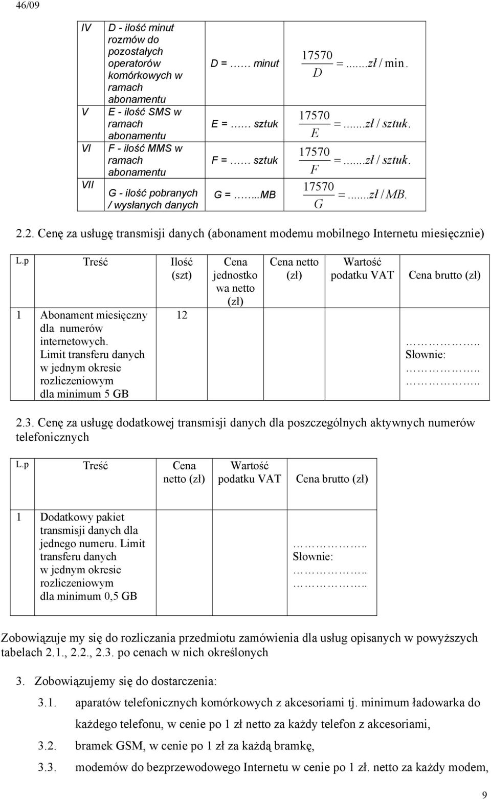 2. Cenę za usługę transmisji danych (abonament modemu mobilnego Internetu miesięcznie) L.p Treść Ilość (szt) 1 Abonament miesięczny dla numerów internetowych.