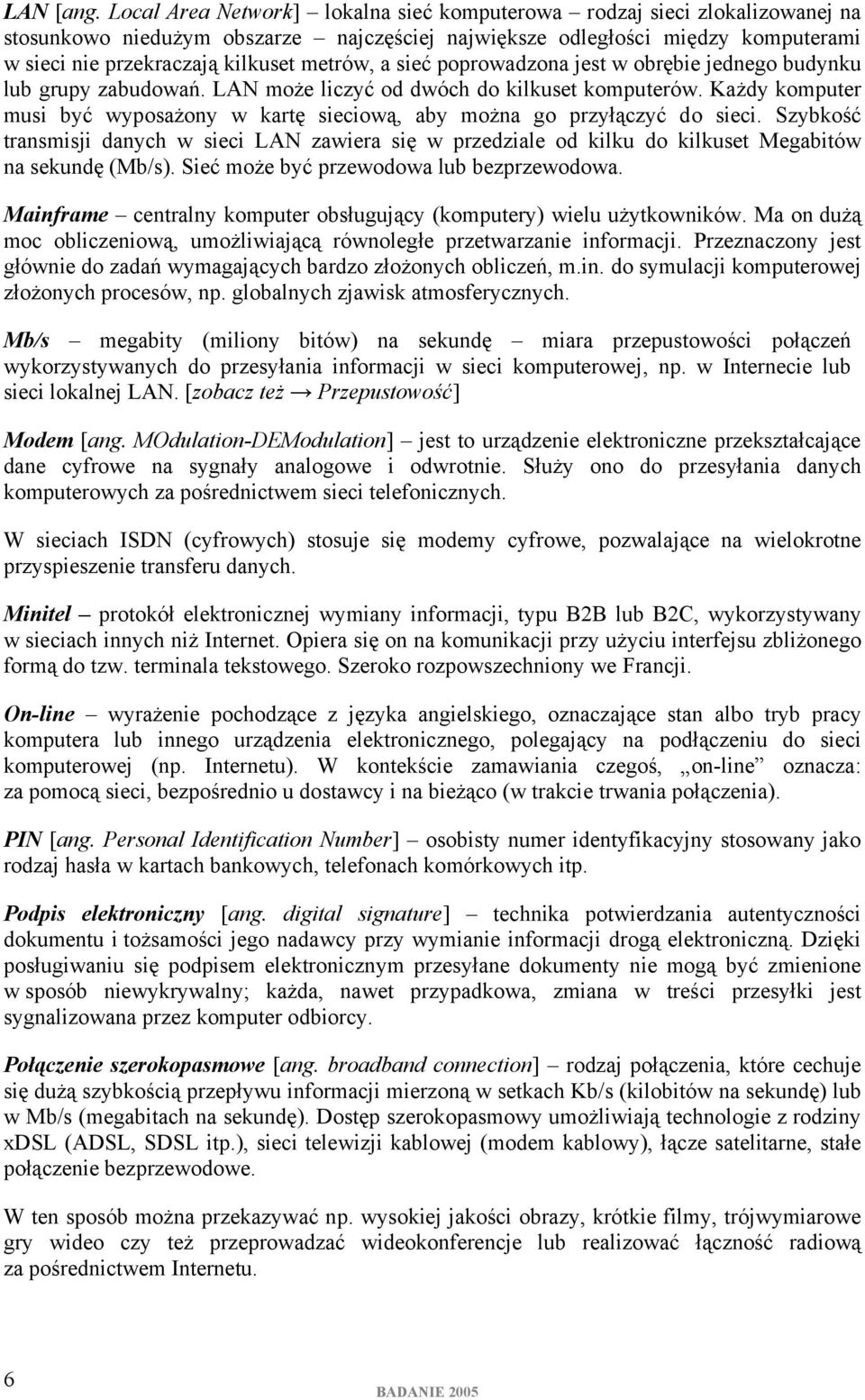 a sieć poprowadzona jest w obrębie jednego budynku lub grupy zabudowań. LAN może liczyć od dwóch do kilkuset komputerów.