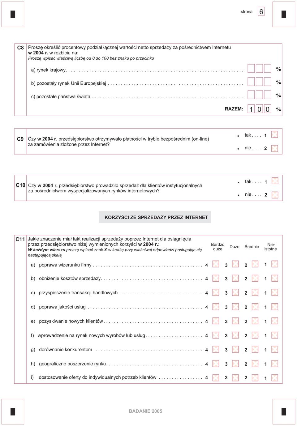 .. % RAZEM: 1 0 0 % C9 Czy w 2004 r. przedsiêbiorstwo otrzymywa³o p³atnoœci w trybie bezpoœrednim (on-line) za zamówienia z³o one przez Internet? tak... 1 nie... 2 C10 Czy w 2004 r.