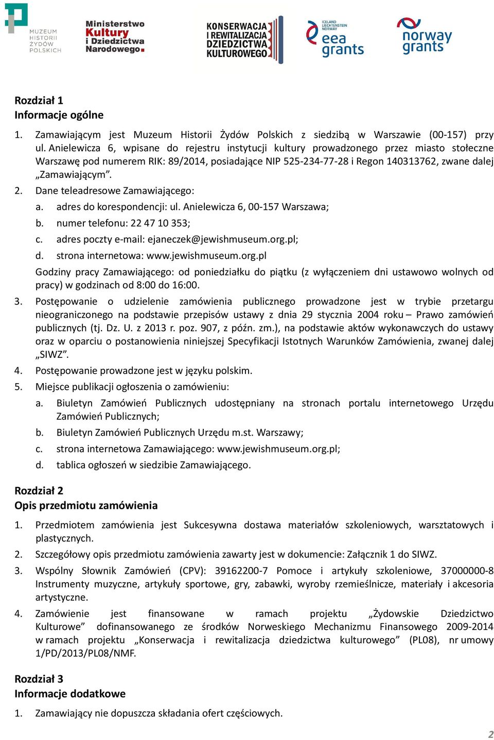 2. Dane teleadresowe Zamawiającego: a. adres do korespondencji: ul. Anielewicza 6, 00-157 Warszawa; b. numer telefonu: 22 47 10 353; c. adres poczty e-mail: ejaneczek@jewishmuseum.org.pl; d.