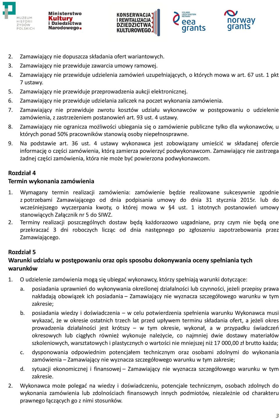 7. Zamawiający nie przewiduje zwrotu kosztów udziału wykonawców w postępowaniu o udzielenie zamówienia, z zastrzeżeniem postanowień art. 93 ust. 4 ustawy. 8.