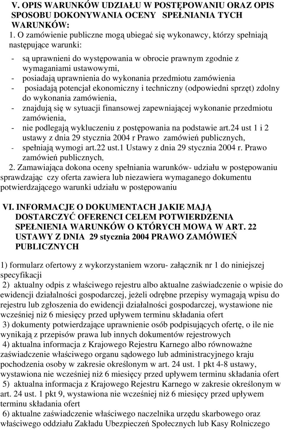 wykonania przedmiotu zamówienia - posiadają potencjał ekonomiczny i techniczny (odpowiedni sprzęt) zdolny do wykonania zamówienia, - znajdują się w sytuacji finansowej zapewniającej wykonanie