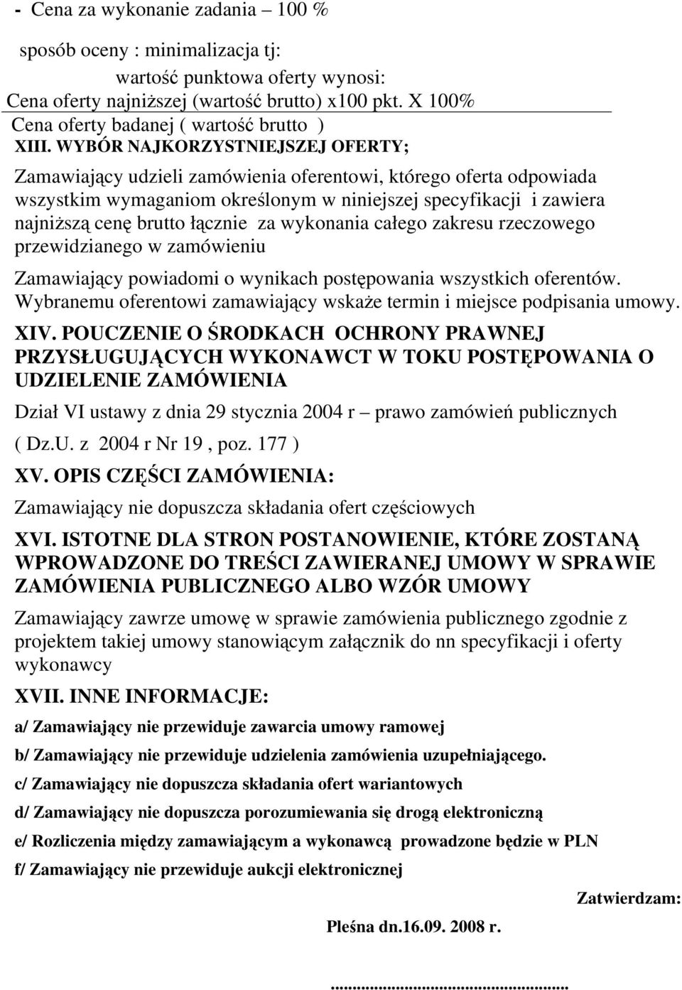 za wykonania całego zakresu rzeczowego przewidzianego w zamówieniu Zamawiający powiadomi o wynikach postępowania wszystkich oferentów.