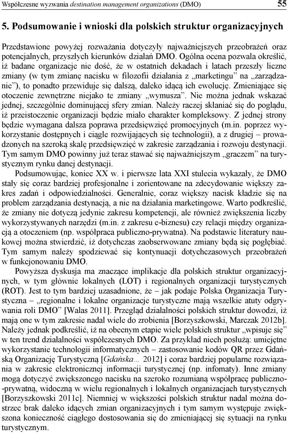 Ogólna ocena pozwala określić, iż badane organizacje nie dość, że w ostatnich dekadach i latach przeszły liczne zmiany (w tym zmianę nacisku w filozofii działania z marketingu na zarządzanie ), to