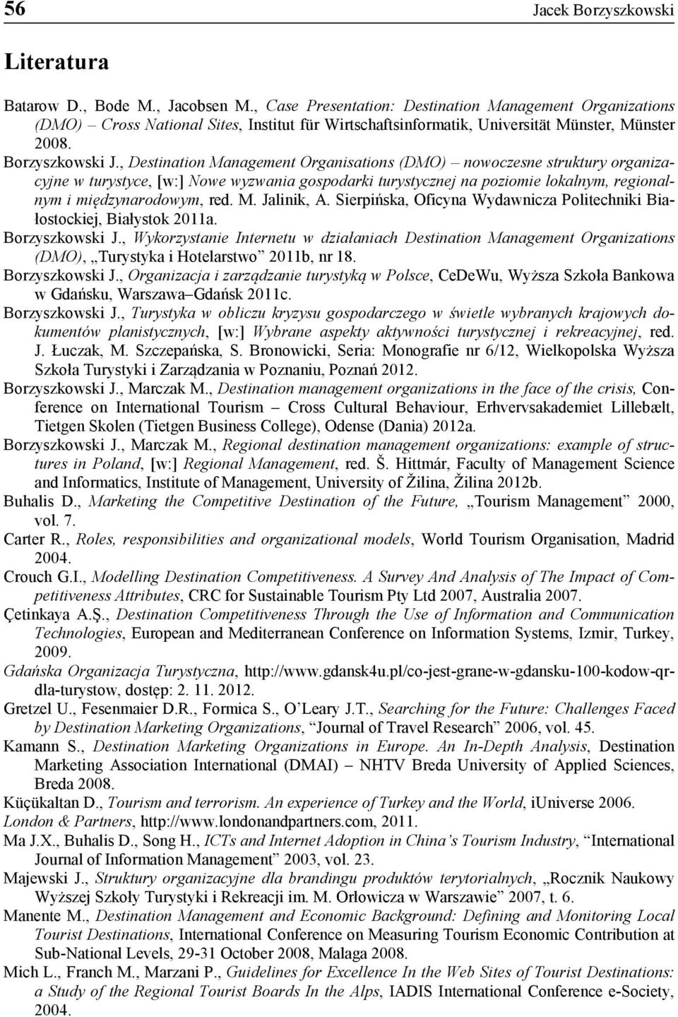 , Destination Management Organisations (DMO) nowoczesne struktury organizacyjne w turystyce, [w:] Nowe wyzwania gospodarki turystycznej na poziomie lokalnym, regionalnym i międzynarodowym, red. M. Jalinik, A.