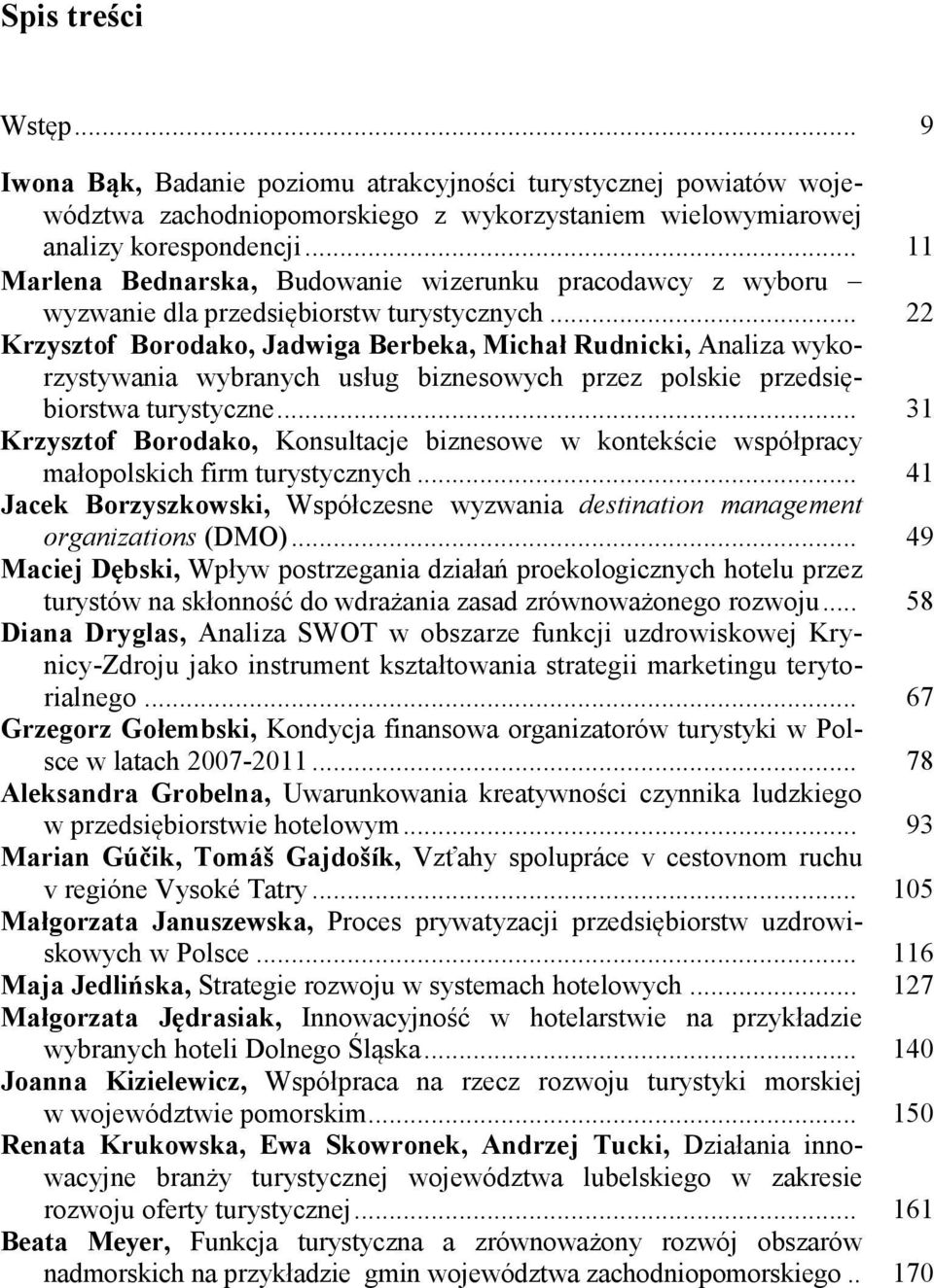 .. 22 Krzysztof Borodako, Jadwiga Berbeka, Michał Rudnicki, Analiza wykorzystywania wybranych usług biznesowych przez polskie przedsiębiorstwa turystyczne.