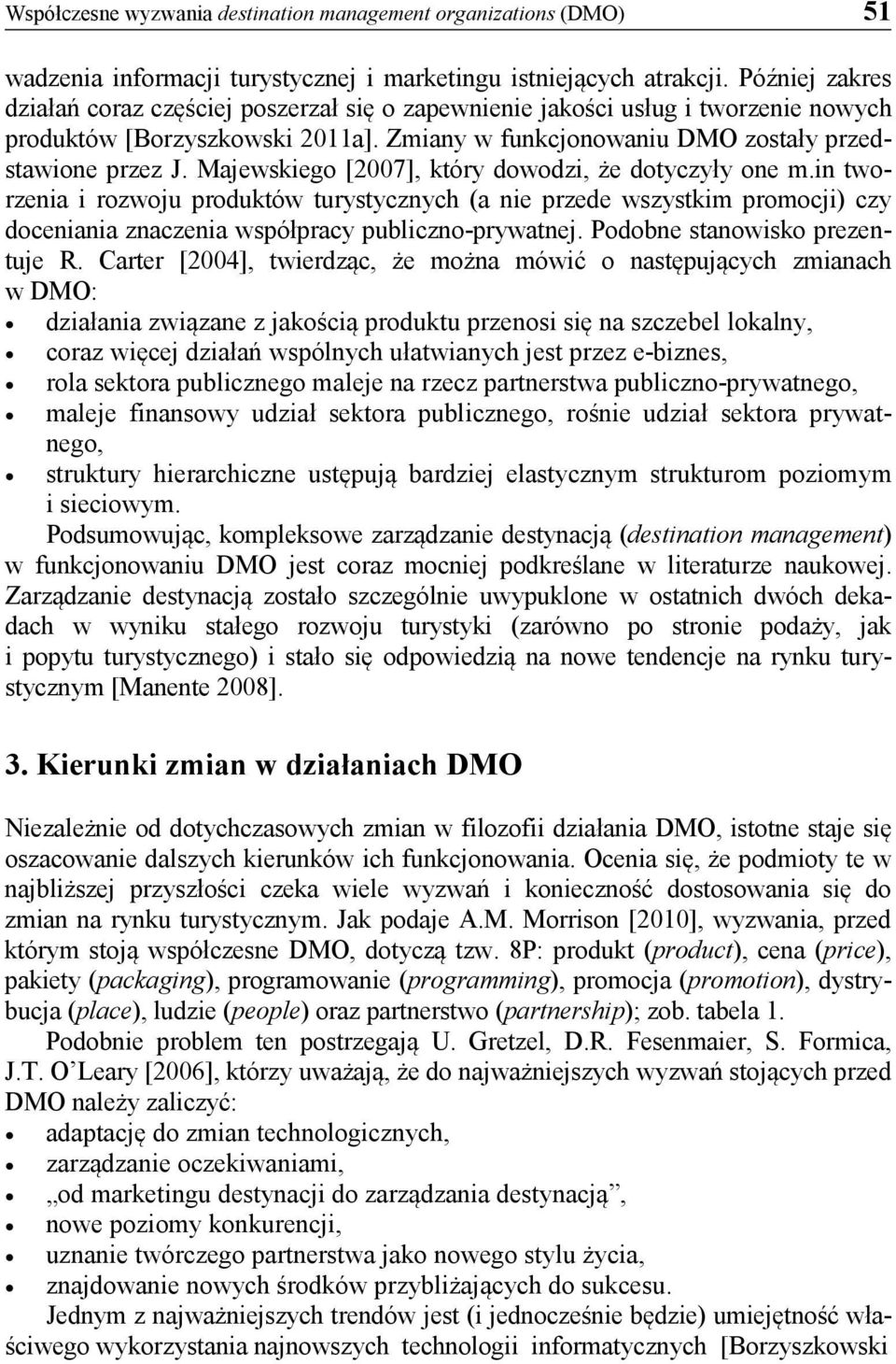 Majewskiego [2007], który dowodzi, że dotyczyły one m.in tworzenia i rozwoju produktów turystycznych (a nie przede wszystkim promocji) czy doceniania znaczenia współpracy publiczno-prywatnej.