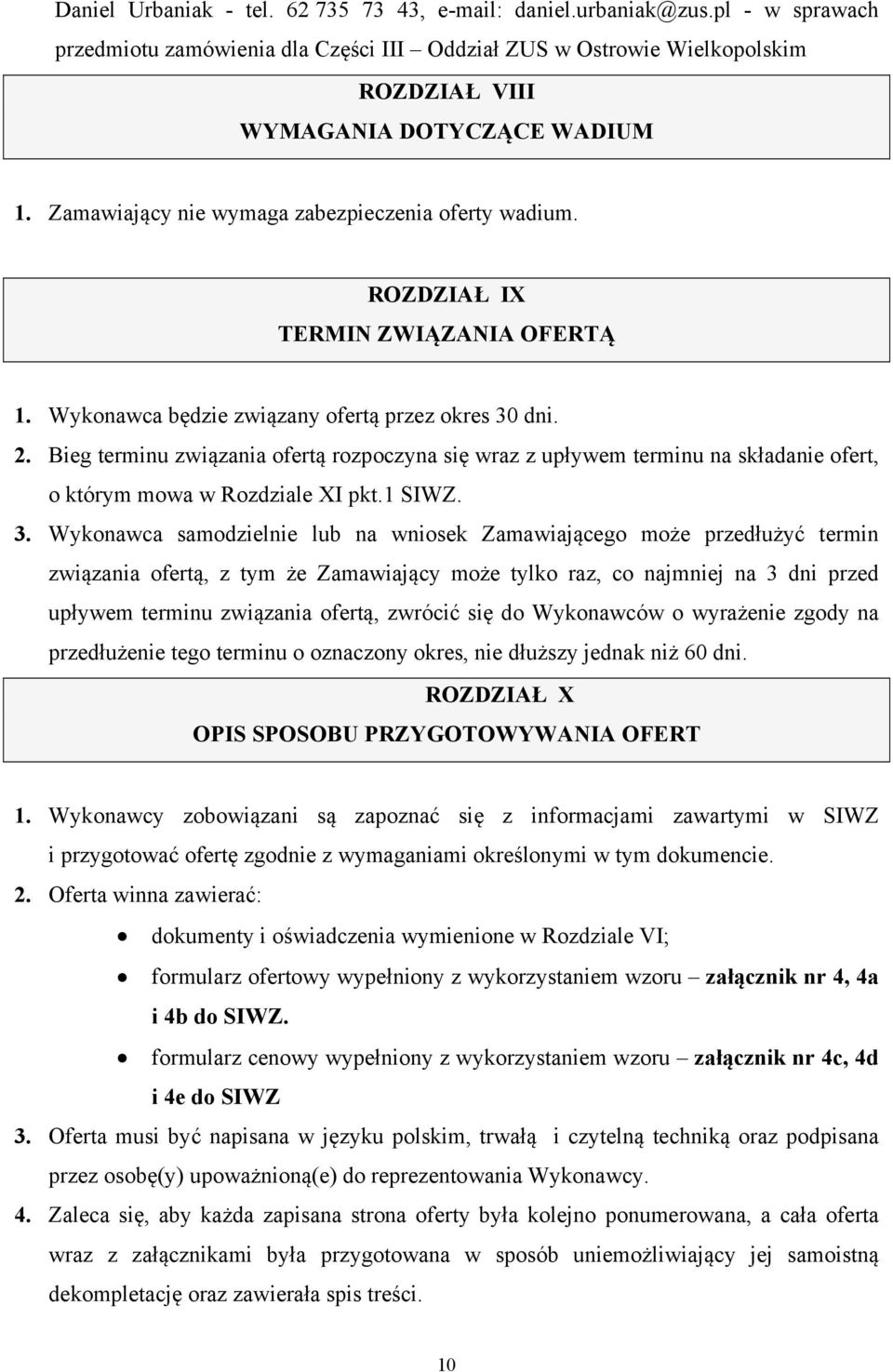 Bieg terminu związania ofertą rozpoczyna się wraz z upływem terminu na składanie ofert, o którym mowa w Rozdziale XI pkt.1 SIWZ. 3.