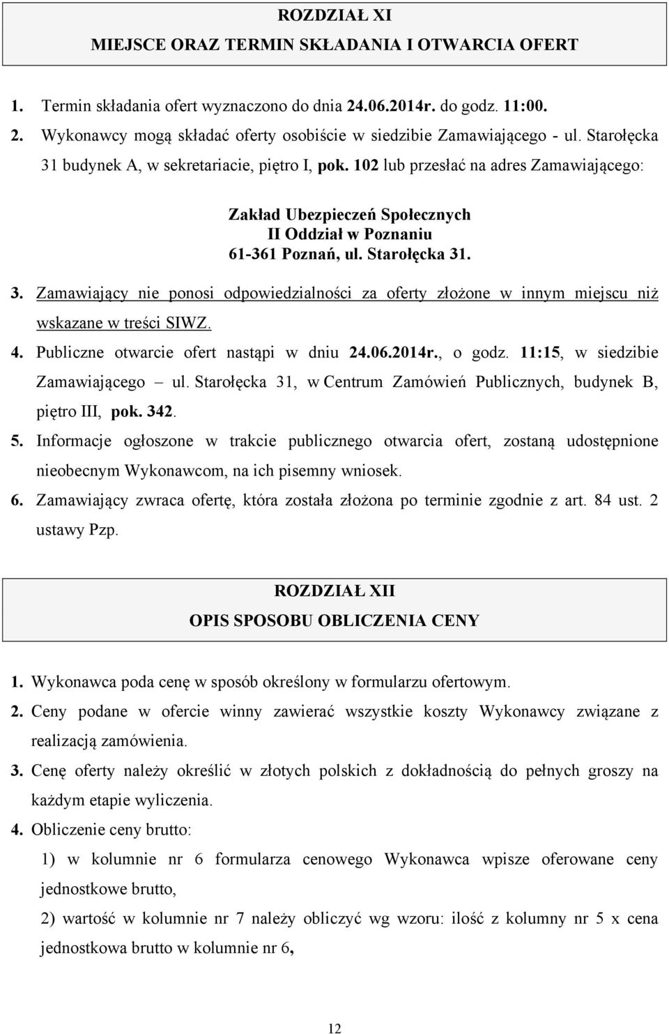 4. Publiczne otwarcie ofert nastąpi w dniu 24.06.2014r., o godz. 11:15, w siedzibie Zamawiającego ul. Starołęcka 31, w Centrum Zamówień Publicznych, budynek B, piętro III, pok. 342. 5.