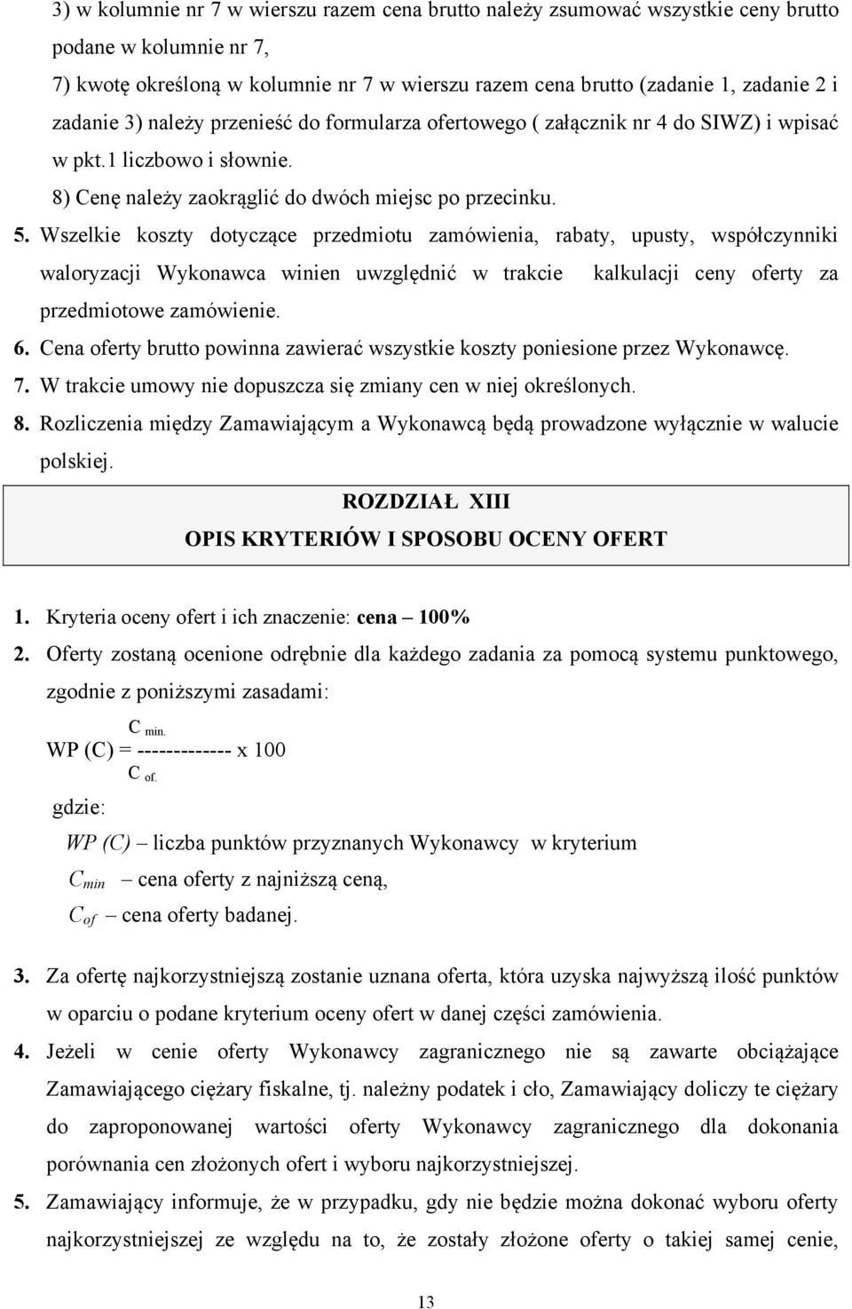 Wszelkie koszty dotyczące przedmiotu zamówienia, rabaty, upusty, współczynniki waloryzacji Wykonawca winien uwzględnić w trakcie kalkulacji ceny oferty za przedmiotowe zamówienie. 6.