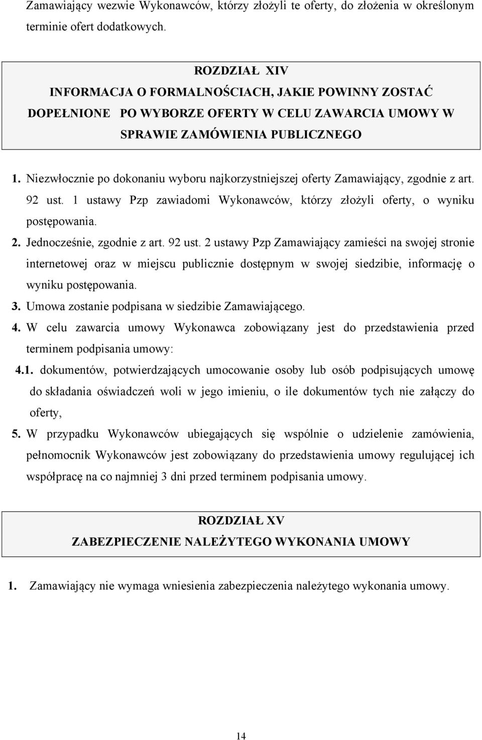 Niezwłocznie po dokonaniu wyboru najkorzystniejszej oferty Zamawiający, zgodnie z art. 92 ust. 1 ustawy Pzp zawiadomi Wykonawców, którzy złożyli oferty, o wyniku postępowania. 2.