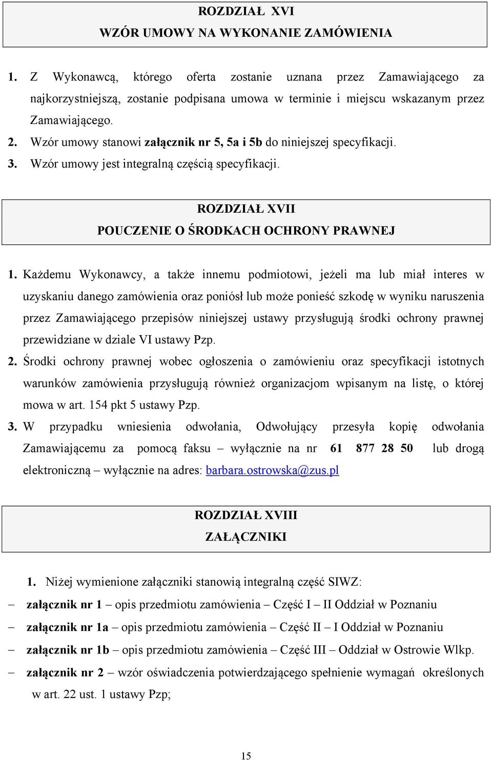 Wzór umowy stanowi załącznik nr 5, 5a i 5b do niniejszej specyfikacji. 3. Wzór umowy jest integralną częścią specyfikacji. ROZDZIAŁ XVII POUCZENIE O ŚRODKACH OCHRONY PRAWNEJ 1.