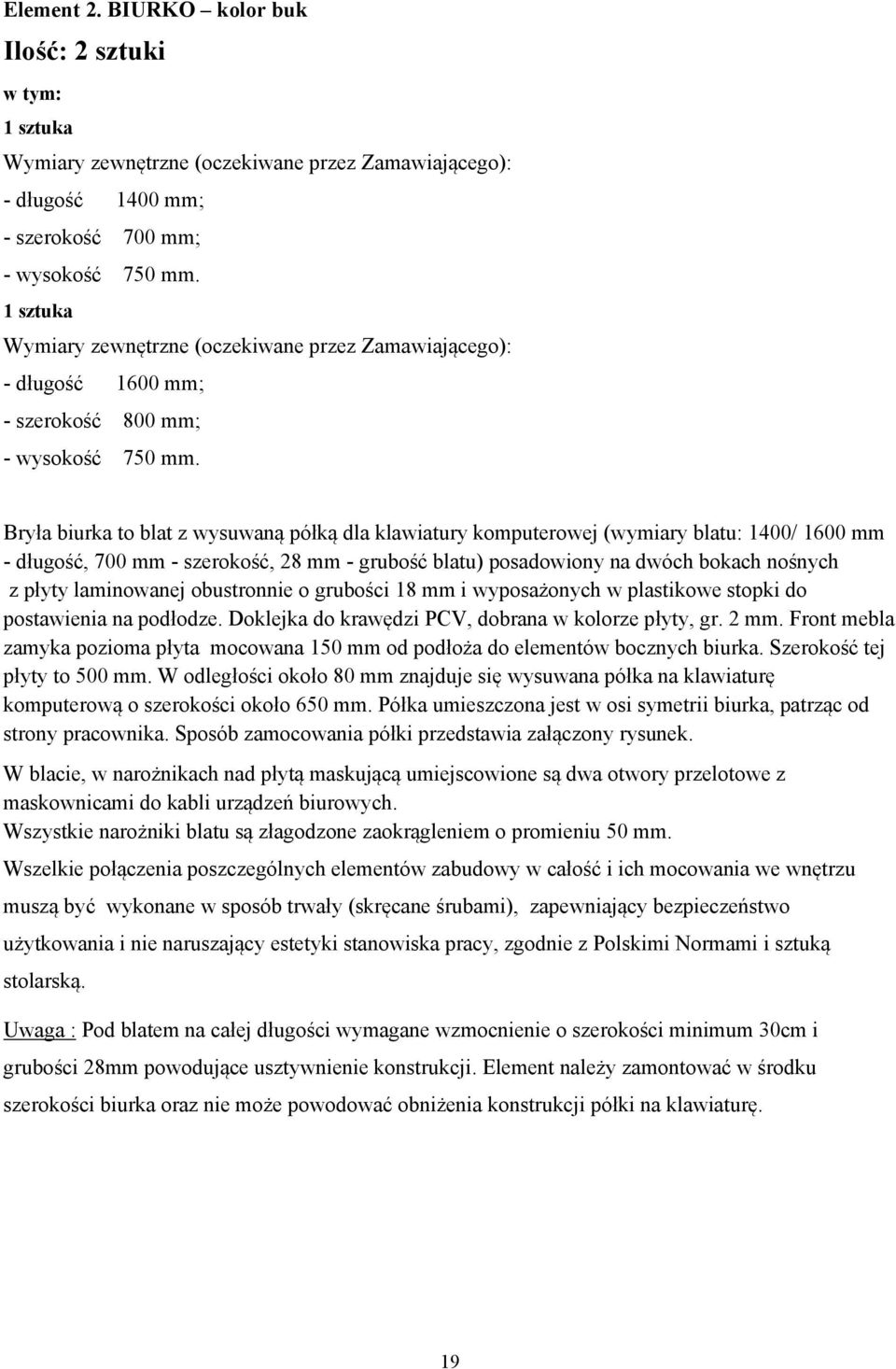 Bryła biurka to blat z wysuwaną półką dla klawiatury komputerowej (wymiary blatu: 1400/ 1600 mm - długość, 700 mm - szerokość, 28 mm - grubość blatu) posadowiony na dwóch bokach nośnych z płyty