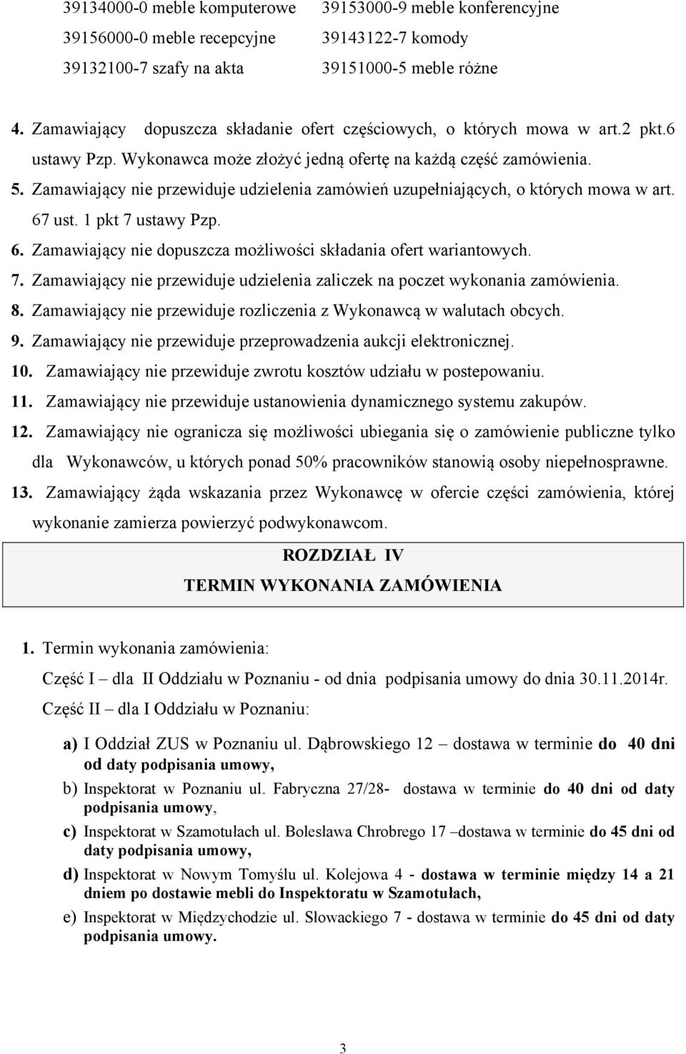 Zamawiający nie przewiduje udzielenia zamówień uzupełniających, o których mowa w art. 67 ust. 1 pkt 7 ustawy Pzp. 6. Zamawiający nie dopuszcza możliwości składania ofert wariantowych. 7. Zamawiający nie przewiduje udzielenia zaliczek na poczet wykonania zamówienia.