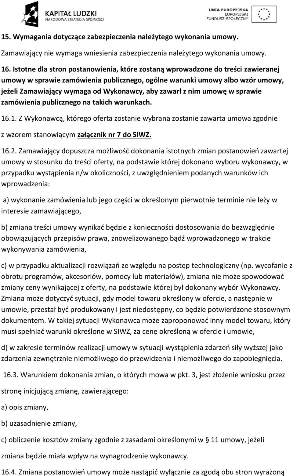 aby zawarł z nim umowę w sprawie zamówienia publicznego na takich warunkach. 16.1. Z Wykonawcą, którego oferta zostanie wybrana zostanie zawarta umowa zgodnie z wzorem stanowiącym załącznik nr 7 do SIWZ.