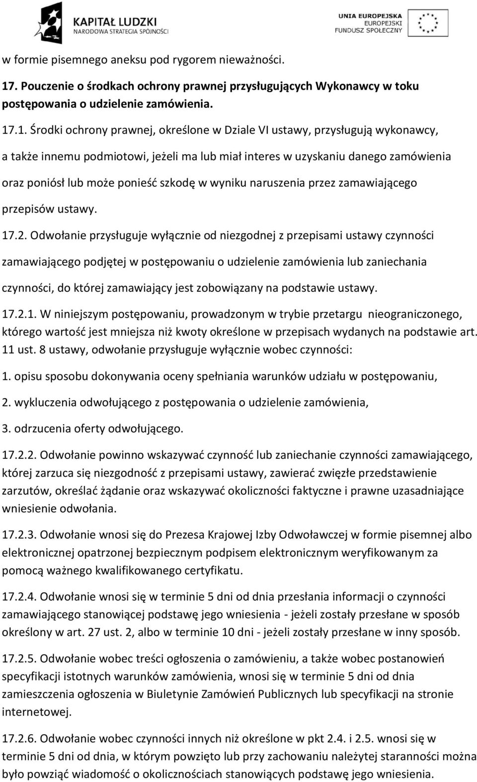 .1. Środki ochrony prawnej, określone w Dziale VI ustawy, przysługują wykonawcy, a także innemu podmiotowi, jeżeli ma lub miał interes w uzyskaniu danego zamówienia oraz poniósł lub może ponieść