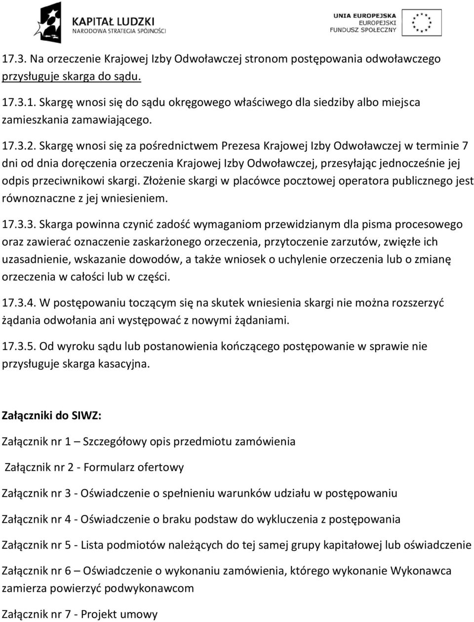 Skargę wnosi się za pośrednictwem Prezesa Krajowej Izby Odwoławczej w terminie 7 dni od dnia doręczenia orzeczenia Krajowej Izby Odwoławczej, przesyłając jednocześnie jej odpis przeciwnikowi skargi.