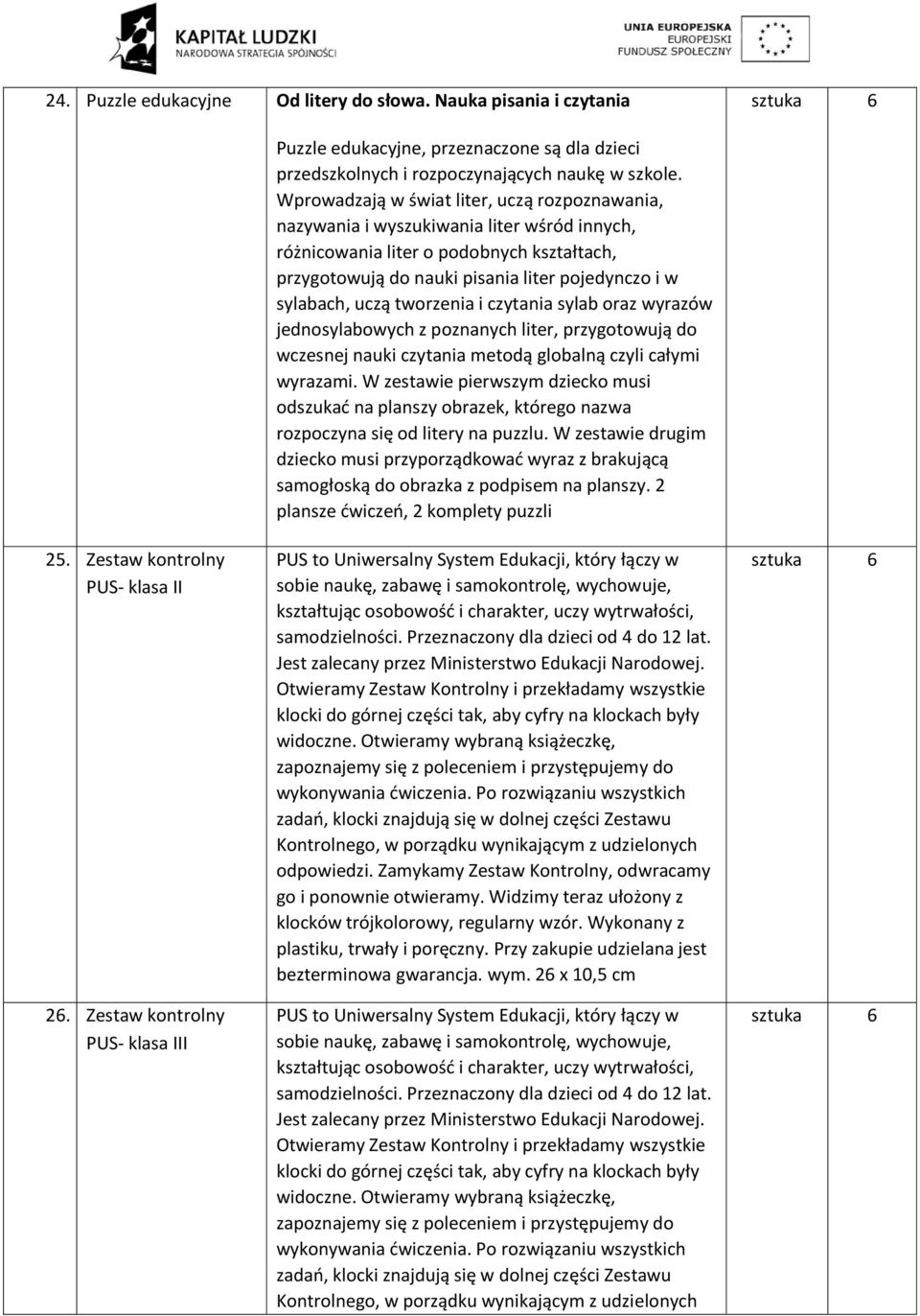 Wprowadzają w świat liter, uczą rozpoznawania, nazywania i wyszukiwania liter wśród innych, różnicowania liter o podobnych kształtach, przygotowują do nauki pisania liter pojedynczo i w sylabach,