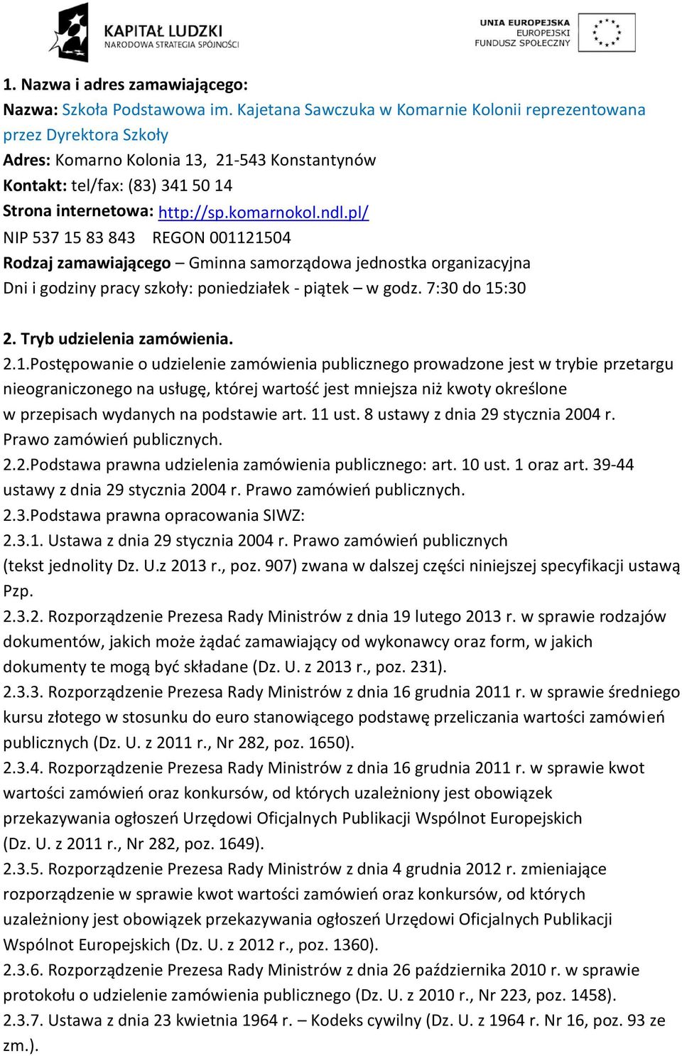 pl/ NIP 537 15 83 843 REGON 001121504 Rodzaj zamawiającego Gminna samorządowa jednostka organizacyjna Dni i godziny pracy szkoły: poniedziałek - piątek w godz. 7:30 do 15:30 2.