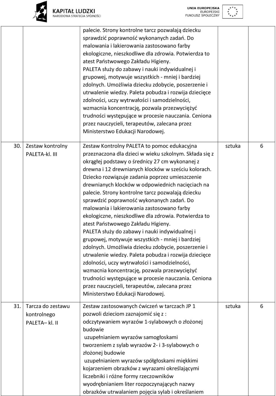 PALETA służy do zabawy i nauki indywidualnej i grupowej, motywuje wszystkich - mniej i bardziej zdolnych. Umożliwia dziecku zdobycie, poszerzenie i utrwalenie wiedzy.