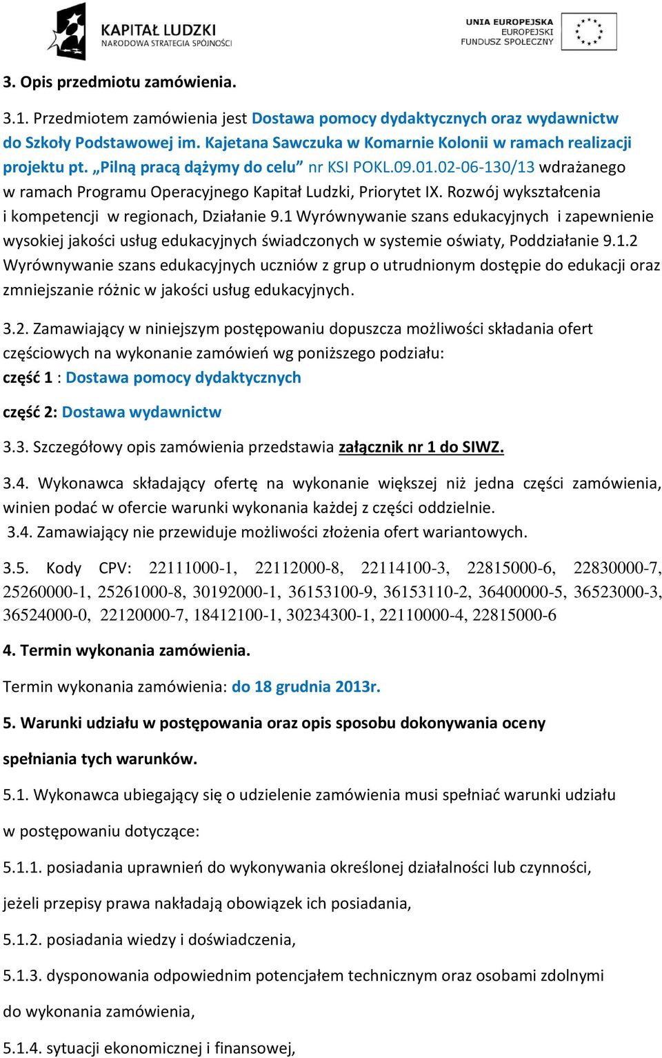 Rozwój wykształcenia i kompetencji w regionach, Działanie 9.1 Wyrównywanie szans edukacyjnych i zapewnienie wysokiej jakości usług edukacyjnych świadczonych w systemie oświaty, Poddziałanie 9.1.2 Wyrównywanie szans edukacyjnych uczniów z grup o utrudnionym dostępie do edukacji oraz zmniejszanie różnic w jakości usług edukacyjnych.