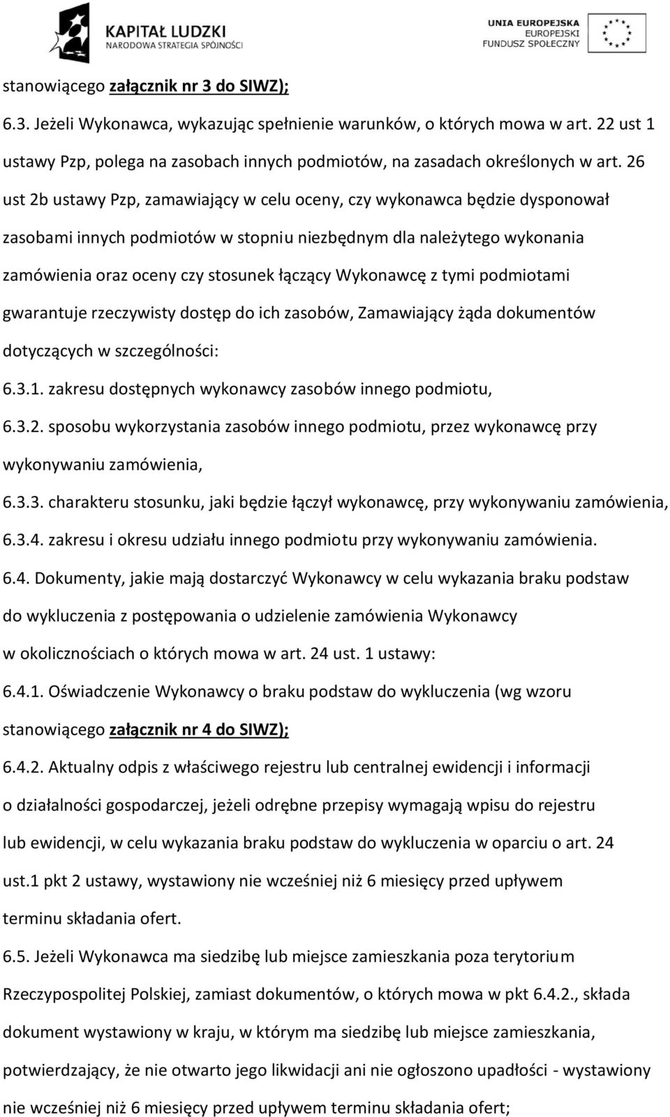 26 ust 2b ustawy Pzp, zamawiający w celu oceny, czy wykonawca będzie dysponował zasobami innych podmiotów w stopniu niezbędnym dla należytego wykonania zamówienia oraz oceny czy stosunek łączący