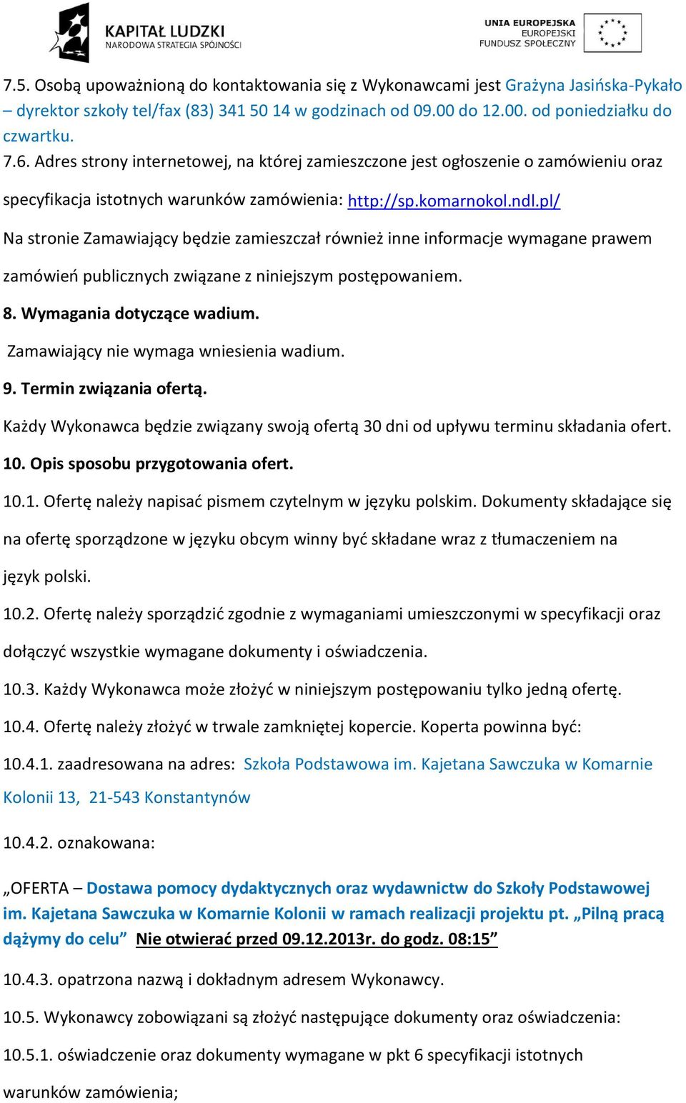 pl/ Na stronie Zamawiający będzie zamieszczał również inne informacje wymagane prawem zamówień publicznych związane z niniejszym postępowaniem. 8. Wymagania dotyczące wadium.