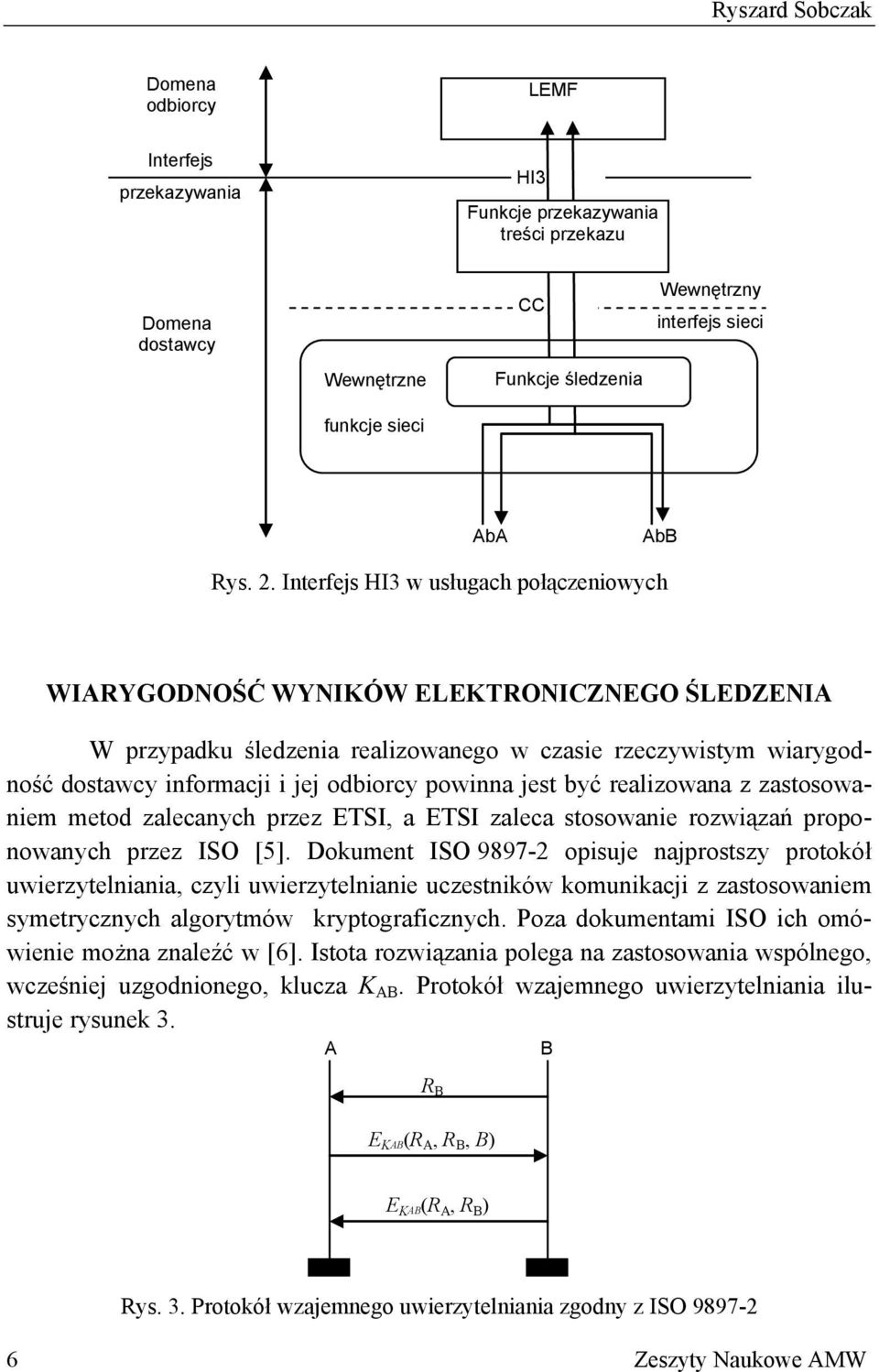 powinna jest być realizowana z zastosowaniem metod zalecanych przez ETSI, a ETSI zaleca stosowanie rozwiązań proponowanych przez ISO [5].