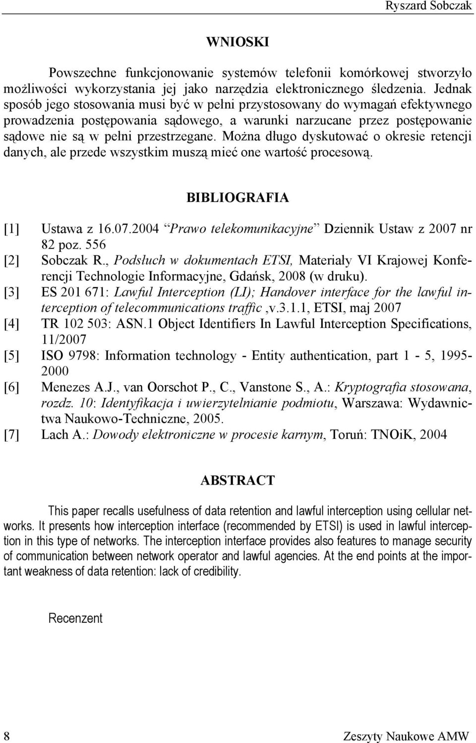 Można długo dyskutować o okresie retencji danych, ale przede wszystkim muszą mieć one wartość procesową. BIBLIOGRAFIA [1] Ustawa z 16.07.2004 Prawo telekomunikacyjne Dziennik Ustaw z 2007 nr 82 poz.