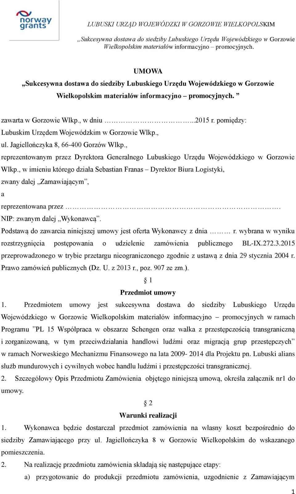 , w imieniu którego działa Sebastian Franas Dyrektor Biura Logistyki, zwany dalej Zamawiającym, a reprezentowana przez. NIP: zwanym dalej Wykonawcą.