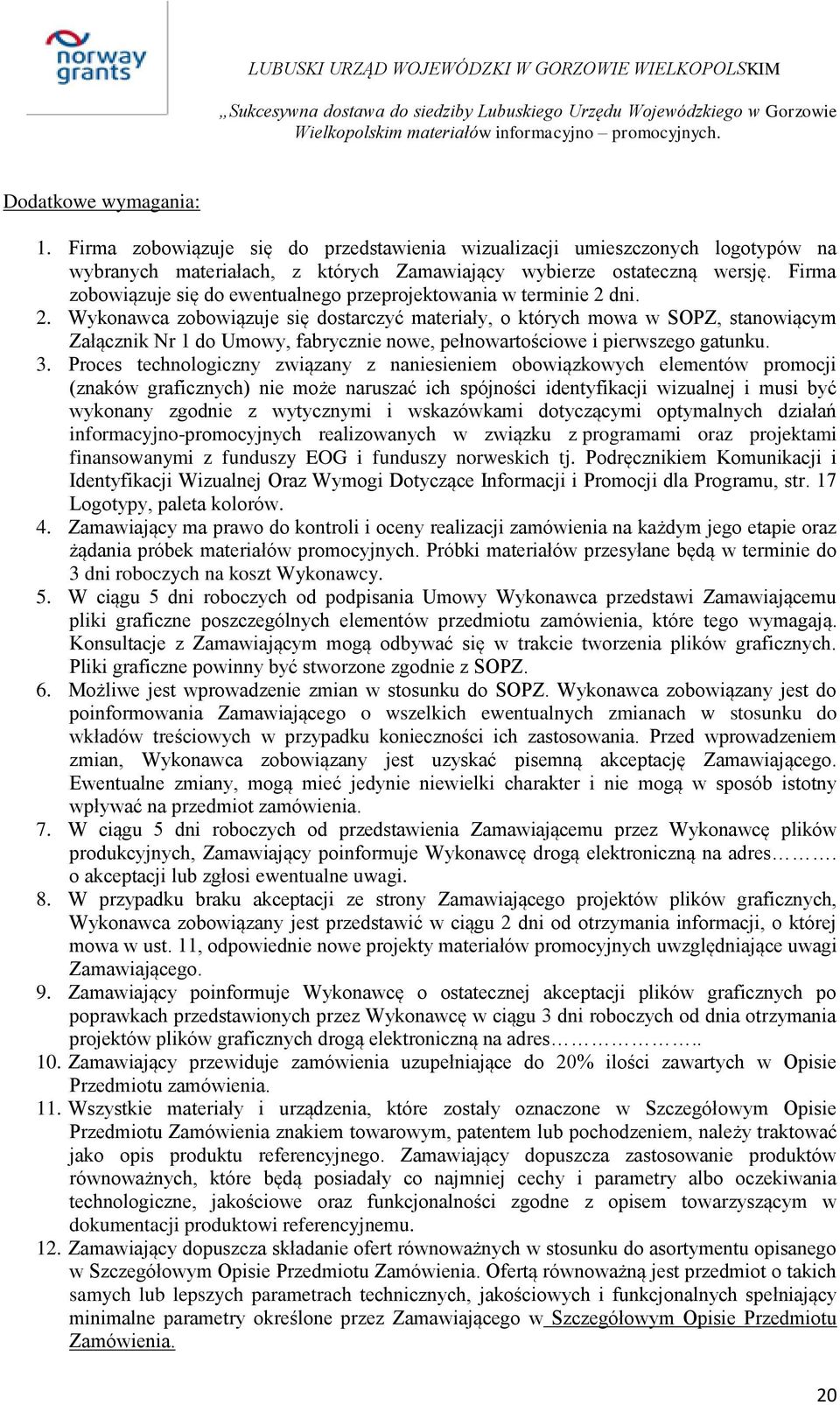 . Wykonawca zobowiązuje się dostarczyć materiały, o których mowa w SOPZ, stanowiącym Załącznik Nr do Umowy, fabrycznie nowe, pełnowartościowe i pierwszego gatunku. 3.