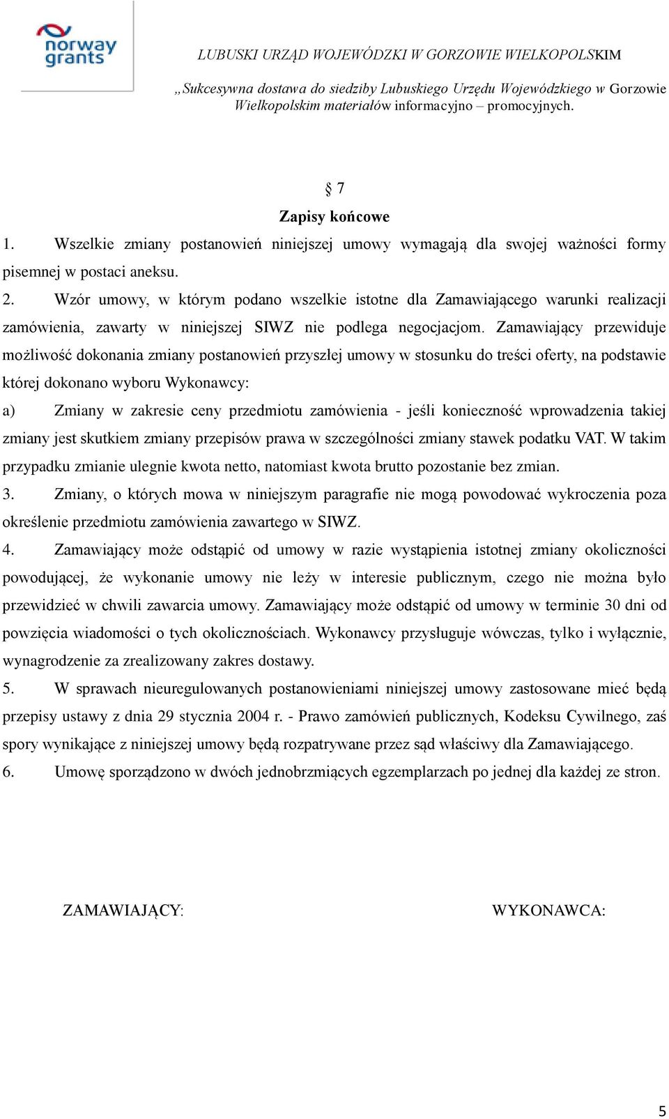 Zamawiający przewiduje możliwość dokonania zmiany postanowień przyszłej umowy w stosunku do treści oferty, na podstawie której dokonano wyboru Wykonawcy: a) Zmiany w zakresie ceny przedmiotu