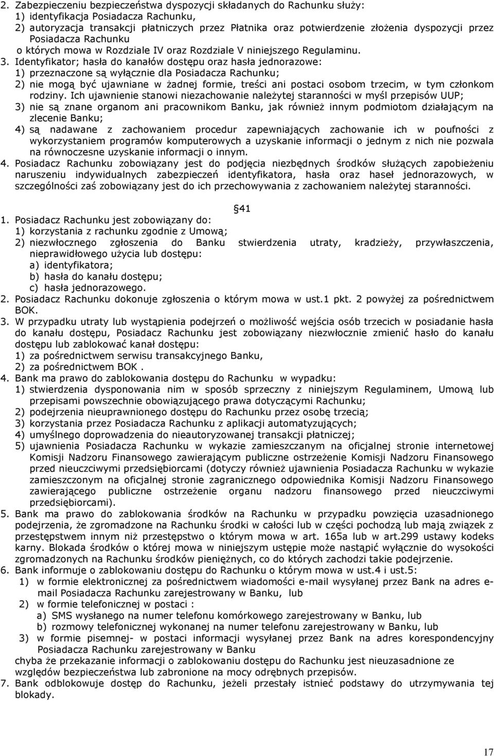 Identyfikator; hasła do kanałów dostępu oraz hasła jednorazowe: 1) przeznaczone są wyłącznie dla Posiadacza Rachunku; 2) nie mogą być ujawniane w żadnej formie, treści ani postaci osobom trzecim, w