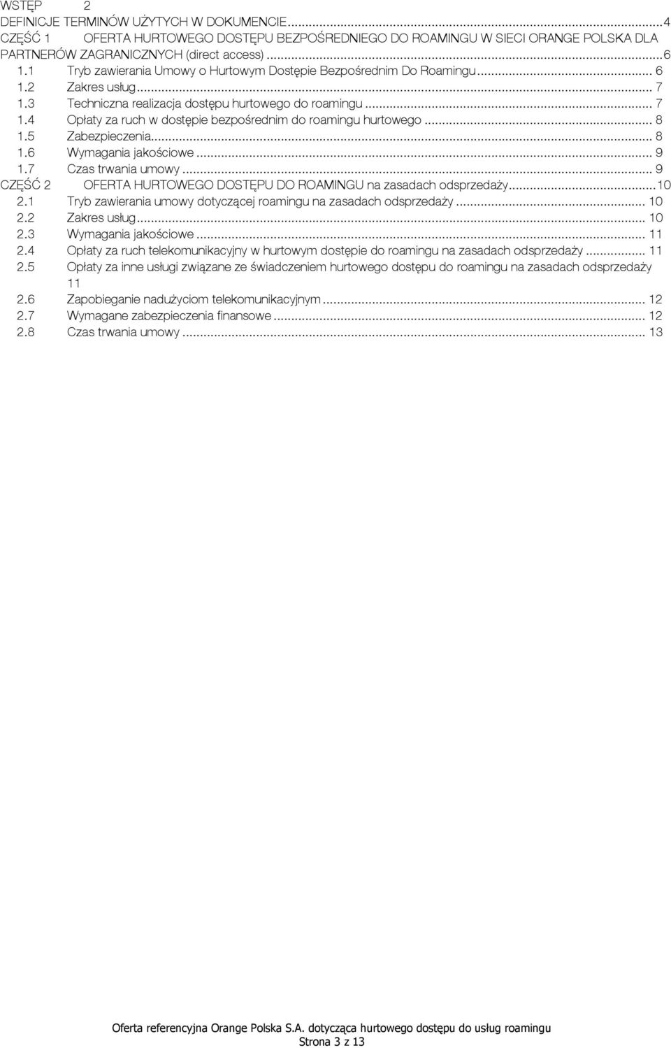 .. 8 1.5 Zabezpieczenia... 8 1.6 Wymagania jakościowe... 9 1.7 Czas trwania umowy... 9 CZĘŚĆ 2 OFERTA HURTOWEGO DOSTĘPU DO ROAMINGU na zasadach odsprzedaży... 10 2.