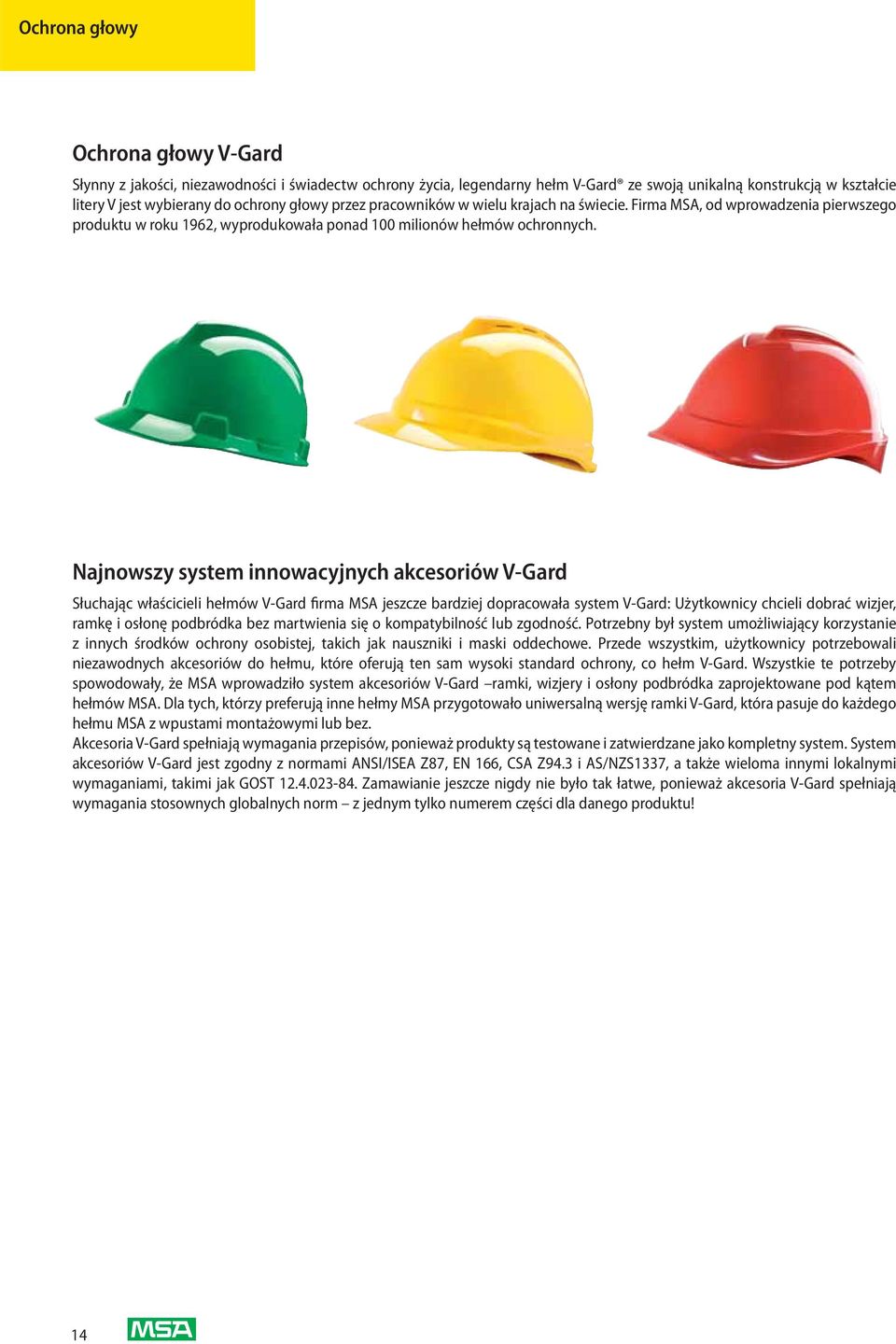 Najnowszy system innowacyjnych akcesoriów V-Gard Słuchając właścicieli hełmów V-Gard firma MSA jeszcze bardziej dopracowała system V-Gard: Użytkownicy chcieli dobrać wizjer, ramkę i osłonę podbródka