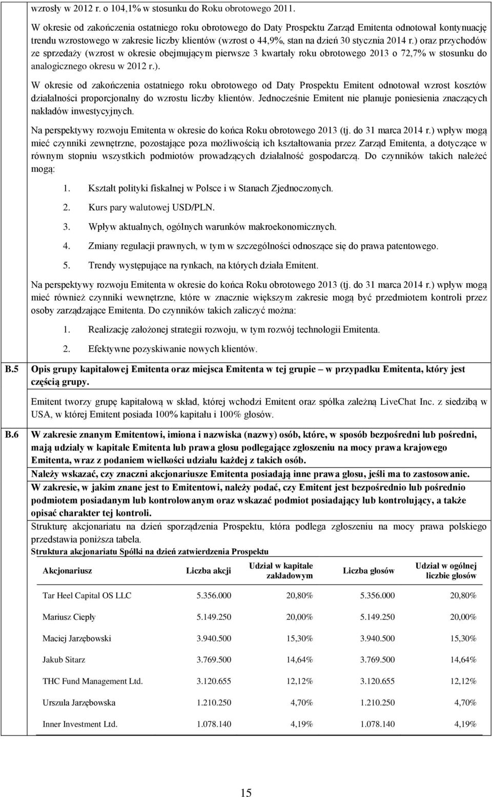 2014 r.) oraz przychodów ze sprzedaży (wzrost w okresie obejmującym pierwsze 3 kwartały roku obrotowego 2013 o 72,7% w stosunku do analogicznego okresu w 2012 r.). W okresie od zakończenia ostatniego roku obrotowego od Daty Prospektu Emitent odnotował wzrost kosztów działalności proporcjonalny do wzrostu liczby klientów.