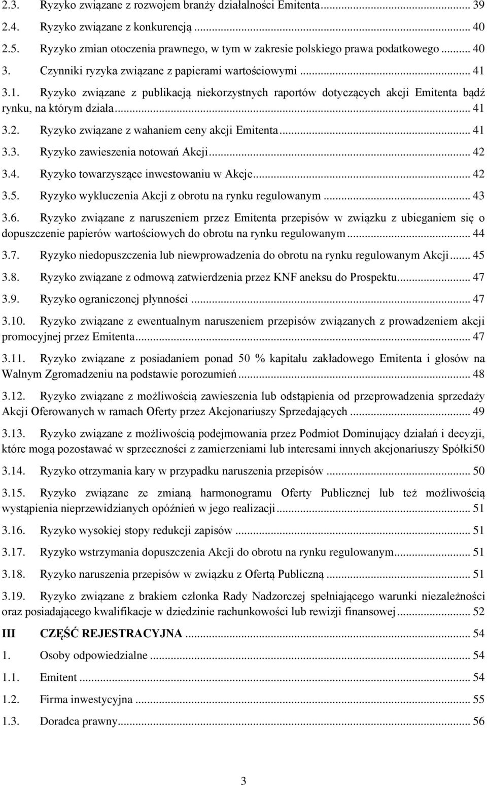 Ryzyko związane z wahaniem ceny akcji Emitenta... 41 3.3. Ryzyko zawieszenia notowań Akcji... 42 3.4. Ryzyko towarzyszące inwestowaniu w Akcje... 42 3.5.