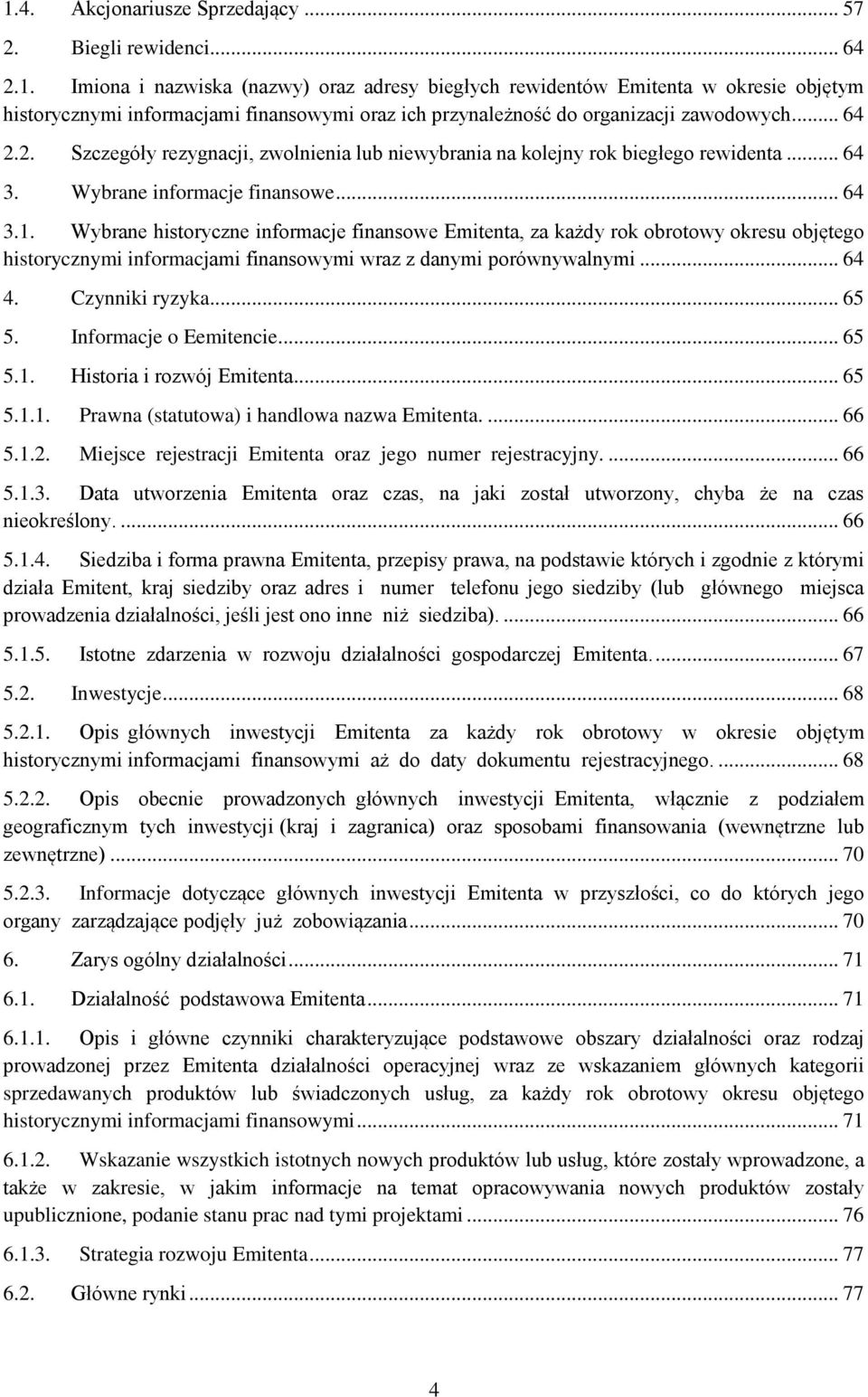 Wybrane historyczne informacje finansowe Emitenta, za każdy rok obrotowy okresu objętego historycznymi informacjami finansowymi wraz z danymi porównywalnymi... 64 4. Czynniki ryzyka... 65 5.