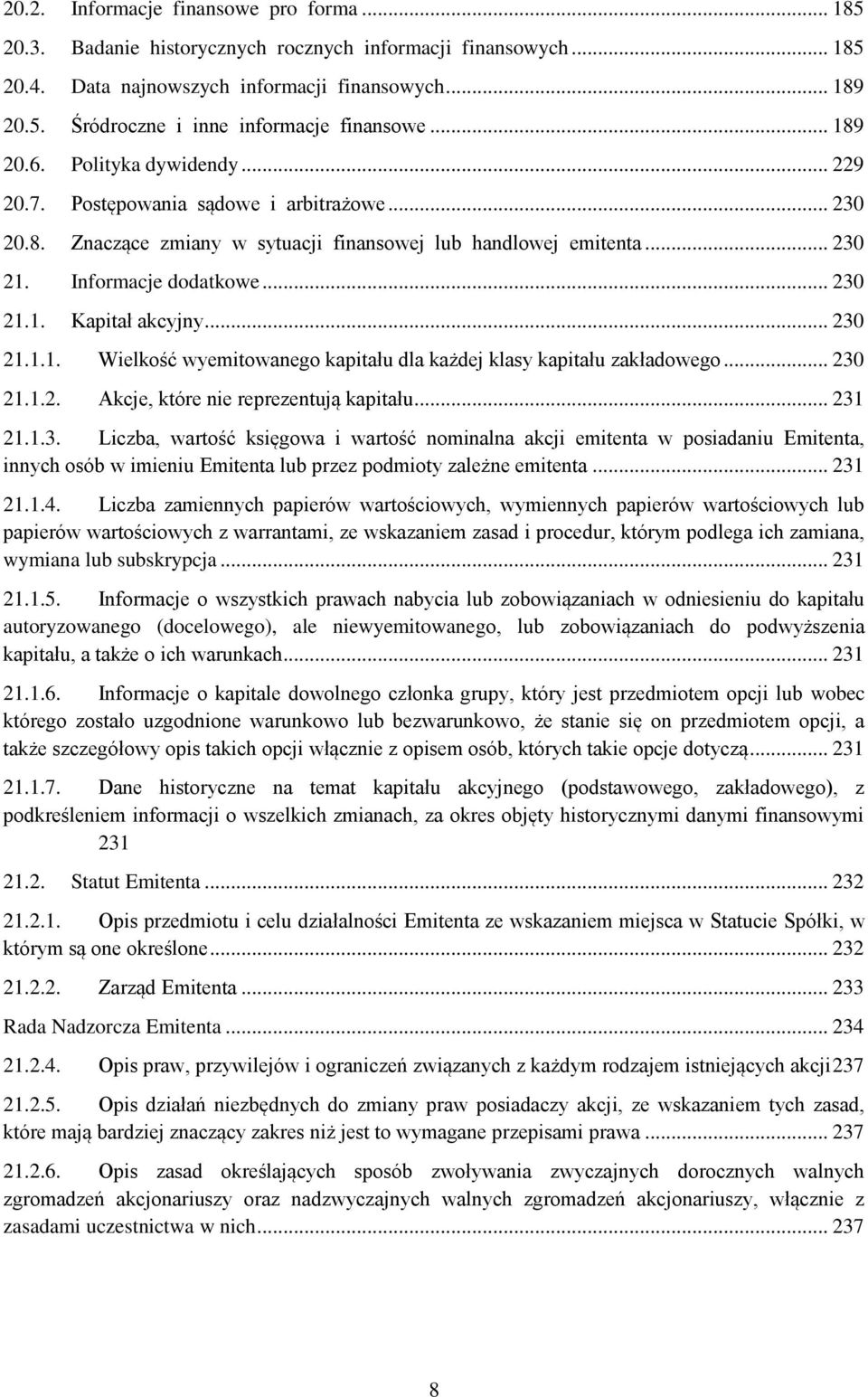 .. 230 21.1.1. Wielkość wyemitowanego kapitału dla każdej klasy kapitału zakładowego... 230 21.1.2. Akcje, które nie reprezentują kapitału... 231 21.1.3. Liczba, wartość księgowa i wartość nominalna akcji emitenta w posiadaniu Emitenta, innych osób w imieniu Emitenta lub przez podmioty zależne emitenta.