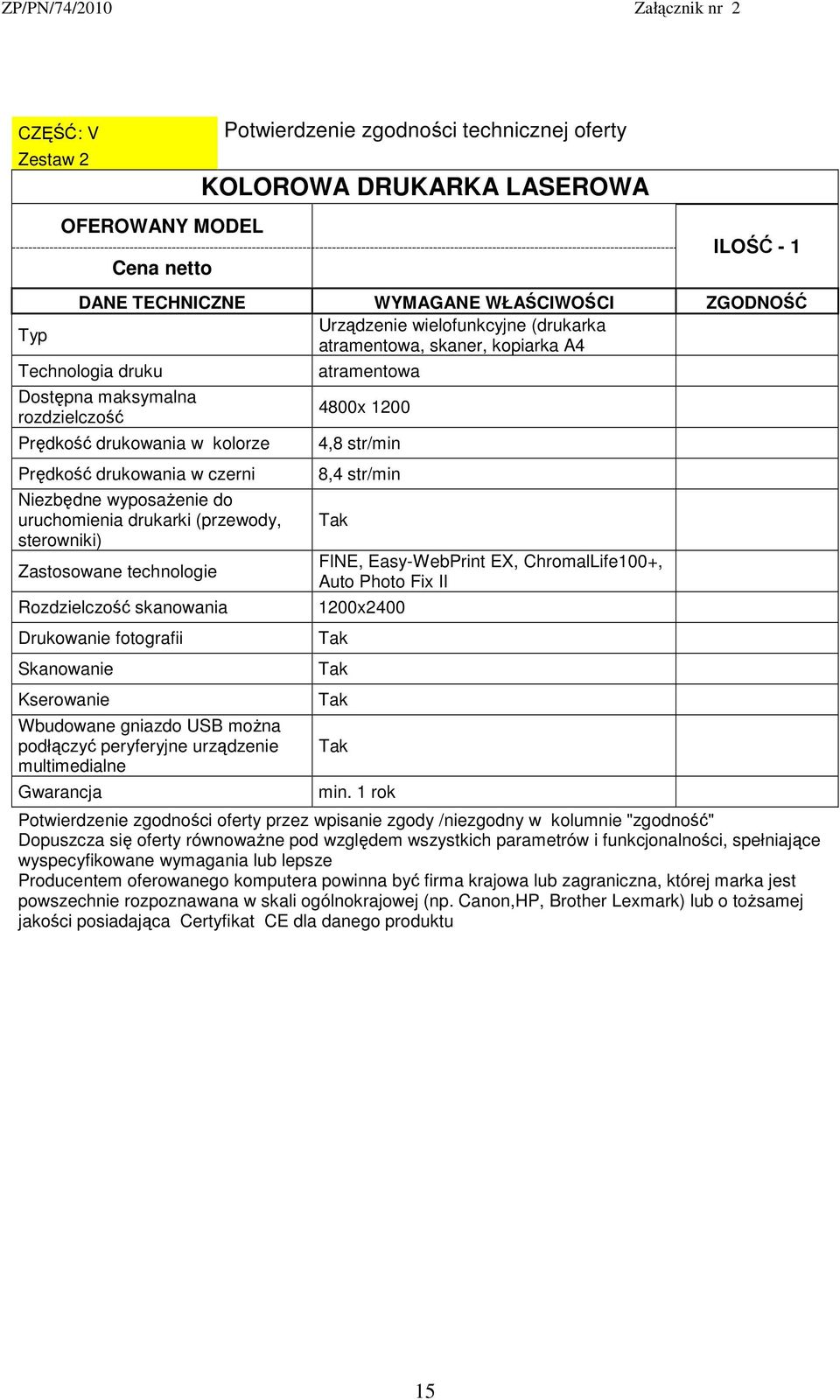 Kserowanie Wbudowane gniazdo USB moŝna podłączyć peryferyjne urządzenie multimedialne atramentowa 4800x 1200 4,8 str/min 8,4 str/min Tak FINE, Easy-WebPrint EX, ChromalLife100+, Auto Photo