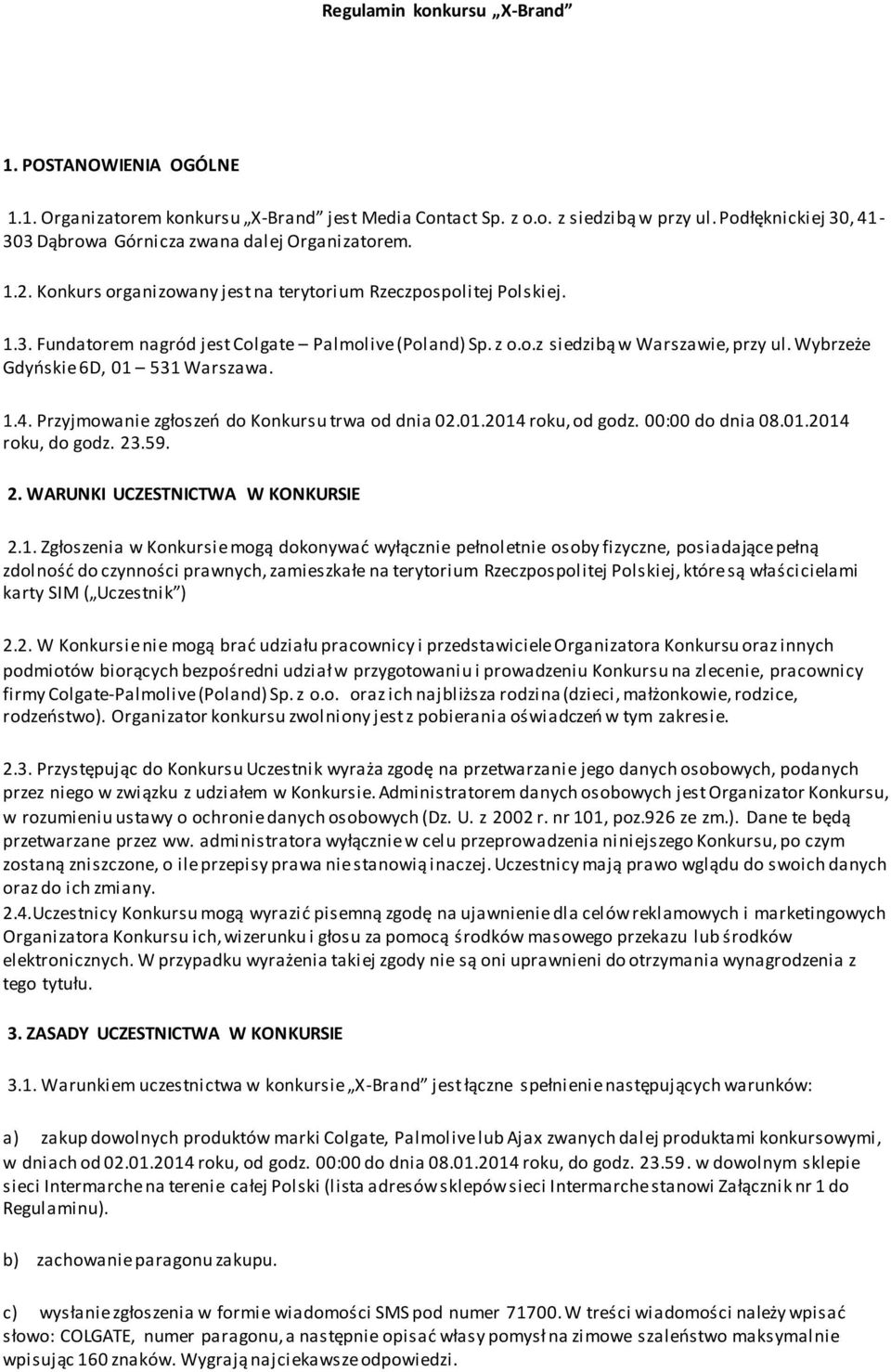 z o.o.z siedzibą w Warszawie, przy ul. Wybrzeże Gdyńskie 6D, 01 531 Warszawa. 1.4. Przyjmowanie zgłoszeń do Konkursu trwa od dnia 02.01.2014 roku, od godz. 00:00 do dnia 08.01.2014 roku, do godz. 23.