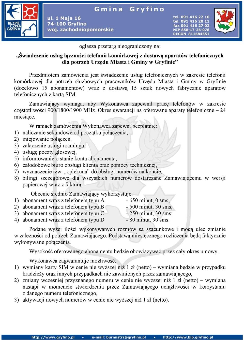 fabrycznie aparatów telefonicznych z kartą SIM. Zamawiający wymaga, aby Wykonawca zapewnił pracę telefonów w zakresie częstotliwości 900/1800/1900 MHz. na oferowane aparaty telefoniczne 24 miesiące.