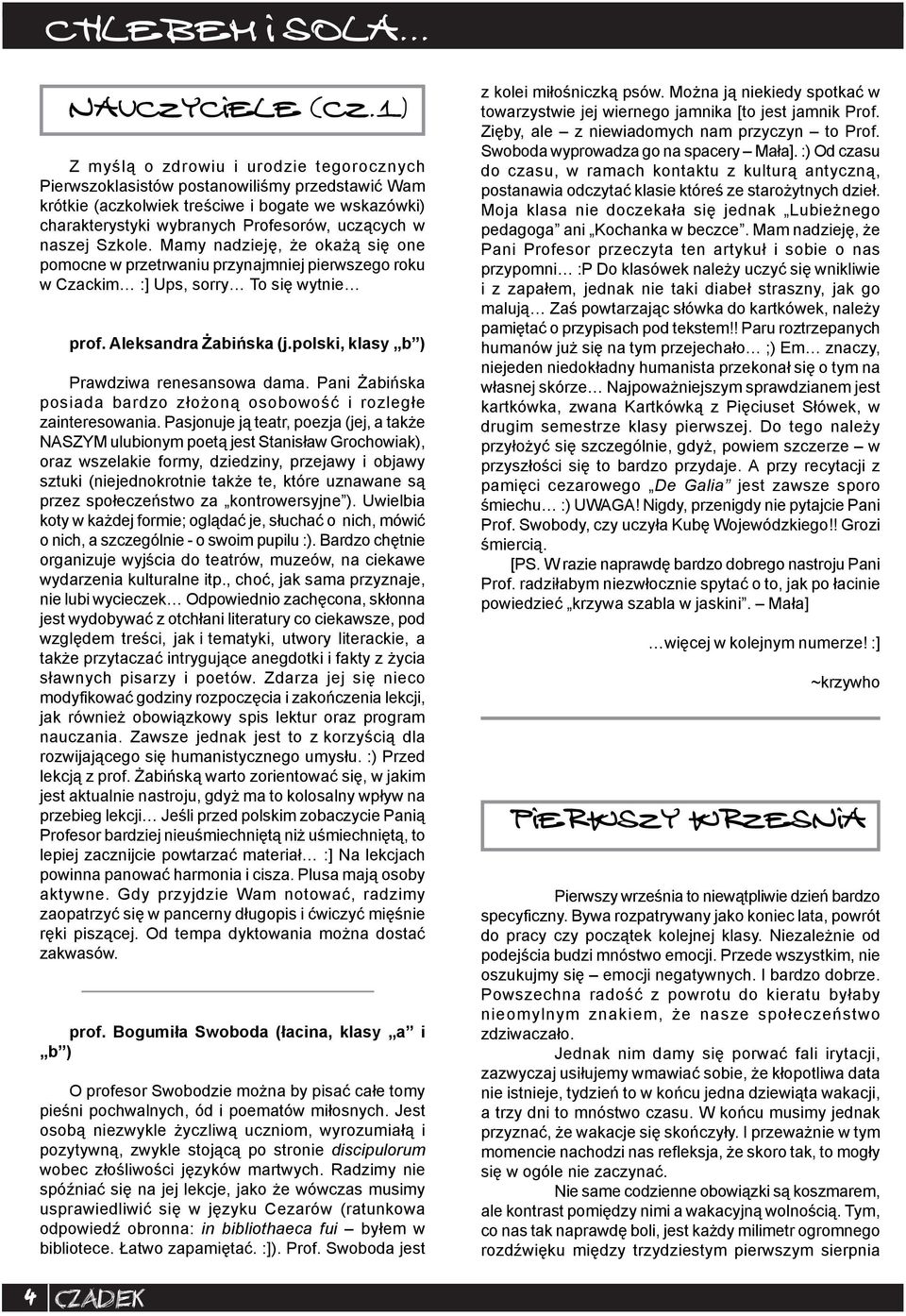 naszej Szkole. Mamy nadzieję, że okażą się one pomocne w przetrwaniu przynajmniej pierwszego roku w Czackim :] Ups, sorry To się wytnie prof. Aleksandra Żabińska (j.