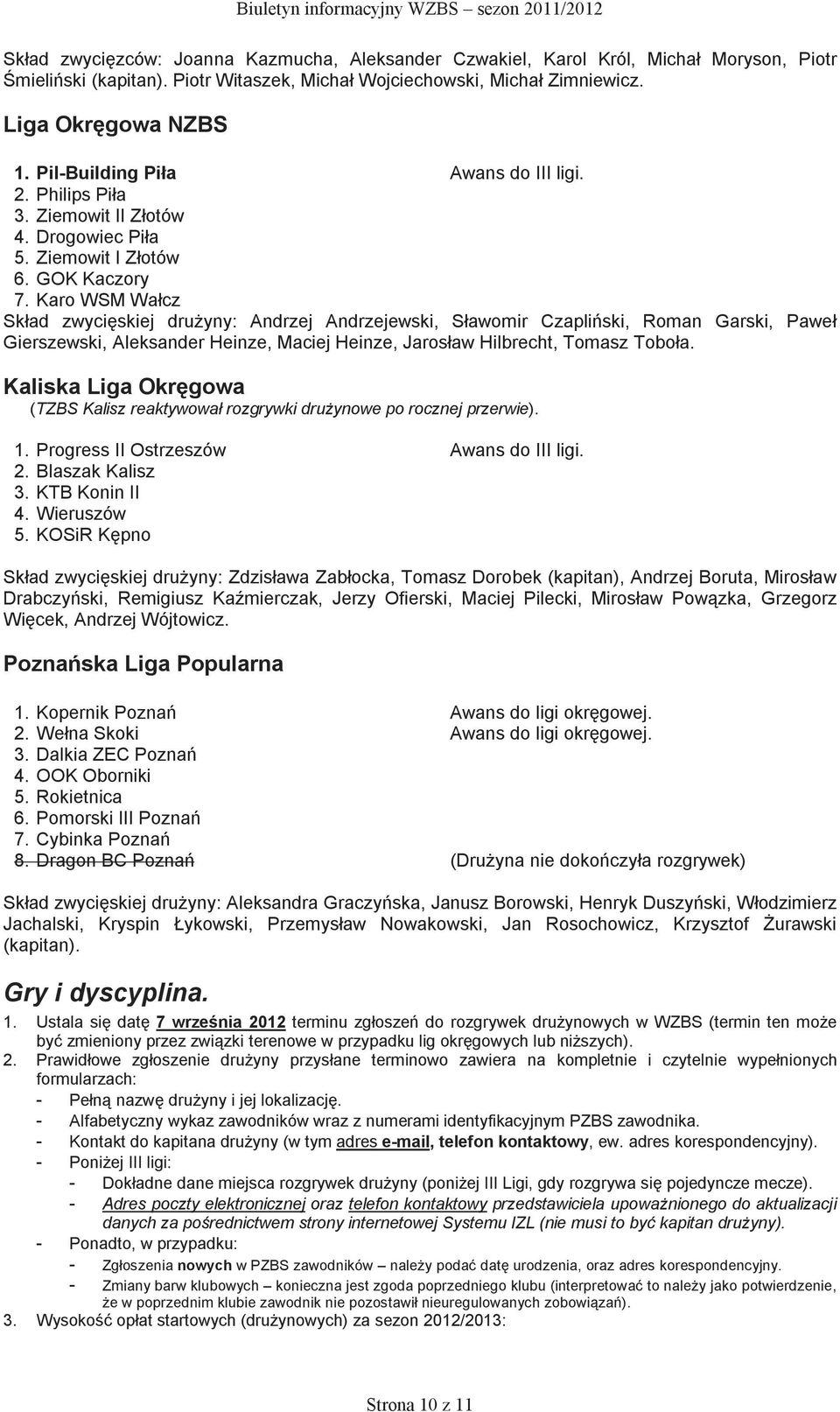 Karo WSM Wałcz Skład zwycięskiej druŝyny: Andrzej Andrzejewski, Sławomir Czapliński, Roman Garski, Paweł Gierszewski, Aleksander Heinze, Maciej Heinze, Jarosław Hilbrecht, Tomasz Toboła.