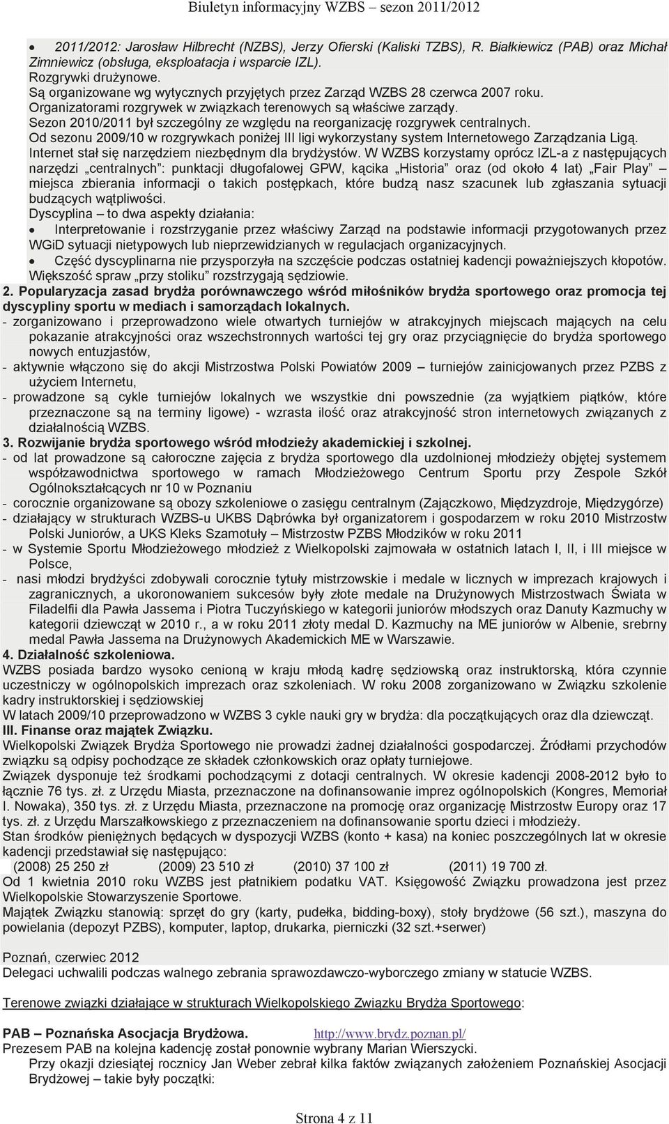 Sezon 2010/2011 był szczególny ze względu na reorganizację rozgrywek centralnych. Od sezonu 2009/10 w rozgrywkach poniŝej III ligi wykorzystany system Internetowego Zarządzania Ligą.