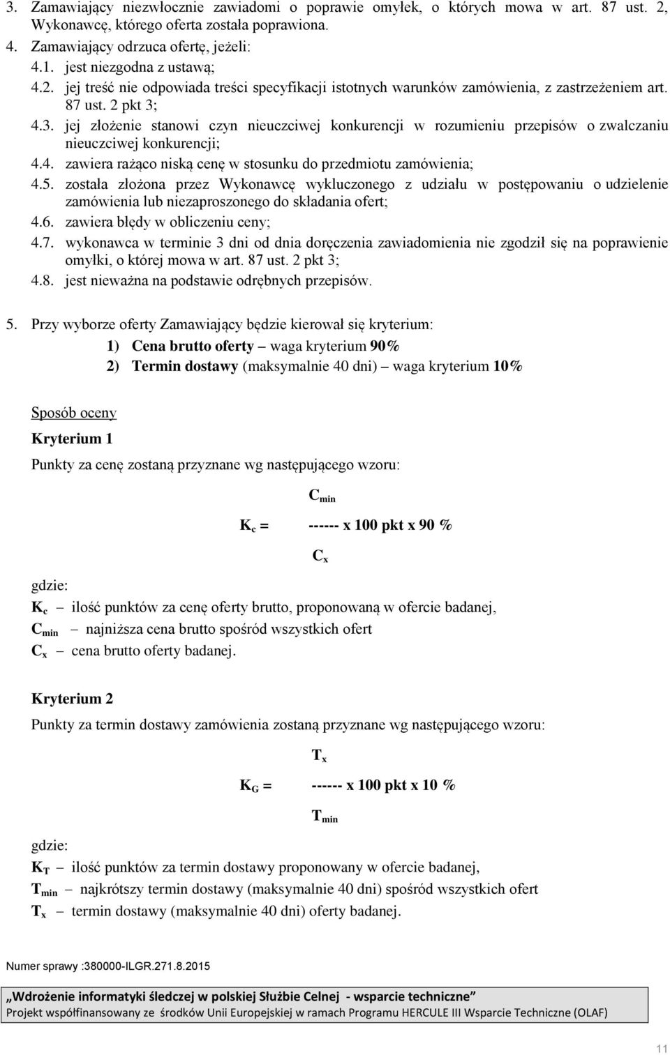 4.3. jej złożenie stanowi czyn nieuczciwej konkurencji w rozumieniu przepisów o zwalczaniu nieuczciwej konkurencji; 4.4. zawiera rażąco niską cenę w stosunku do przedmiotu zamówienia; 4.5.