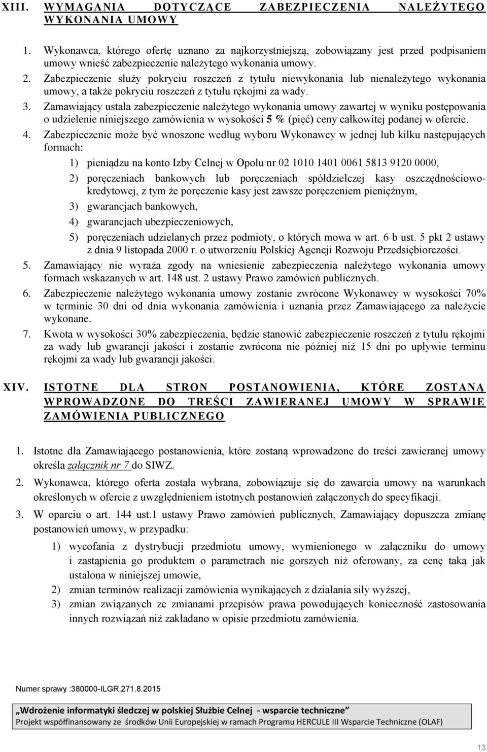 Zabezpieczenie służy pokryciu roszczeń z tytułu niewykonania lub nienależytego wykonania umowy, a także pokryciu roszczeń z tytułu rękojmi za wady. 3.