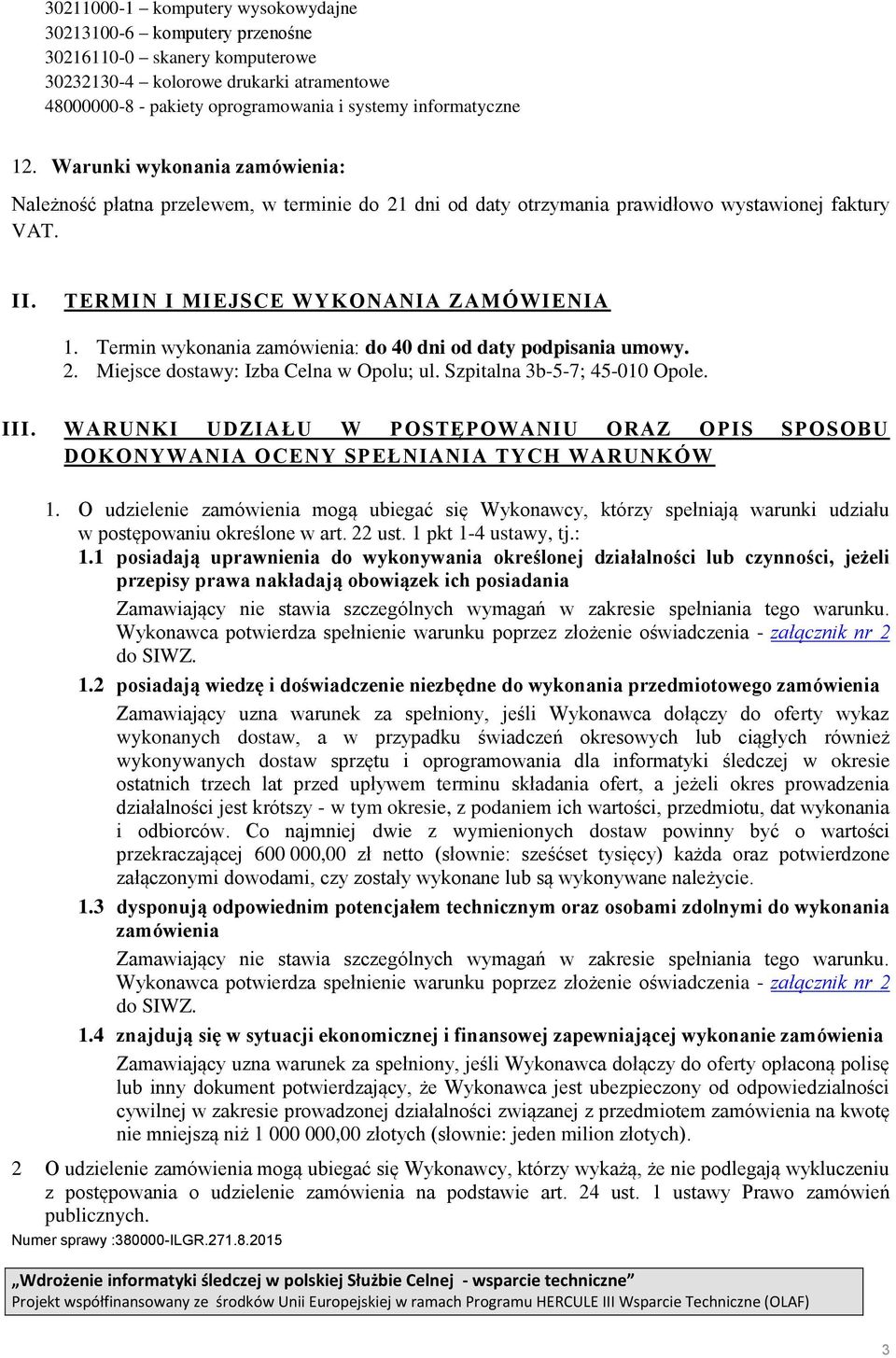 Termin wykonania zamówienia: do 40 dni od daty podpisania umowy. 2. Miejsce dostawy: Izba Celna w Opolu; ul. Szpitalna 3b-5-7; 45-010 Opole. III.