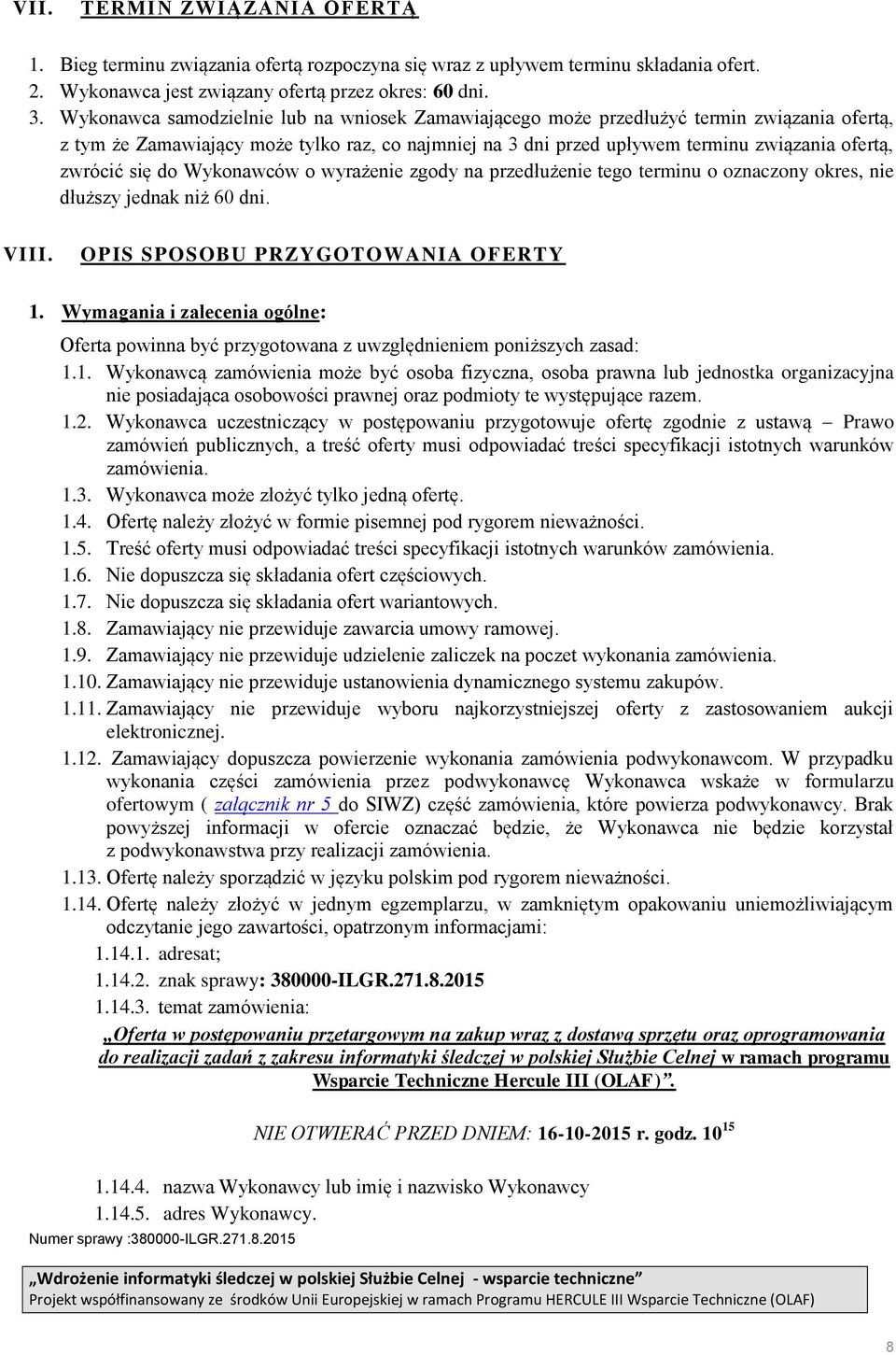 się do Wykonawców o wyrażenie zgody na przedłużenie tego terminu o oznaczony okres, nie dłuższy jednak niż 60 dni. VIII. OPIS SPOSOBU PRZYGOTOWANIA OFERTY 1.